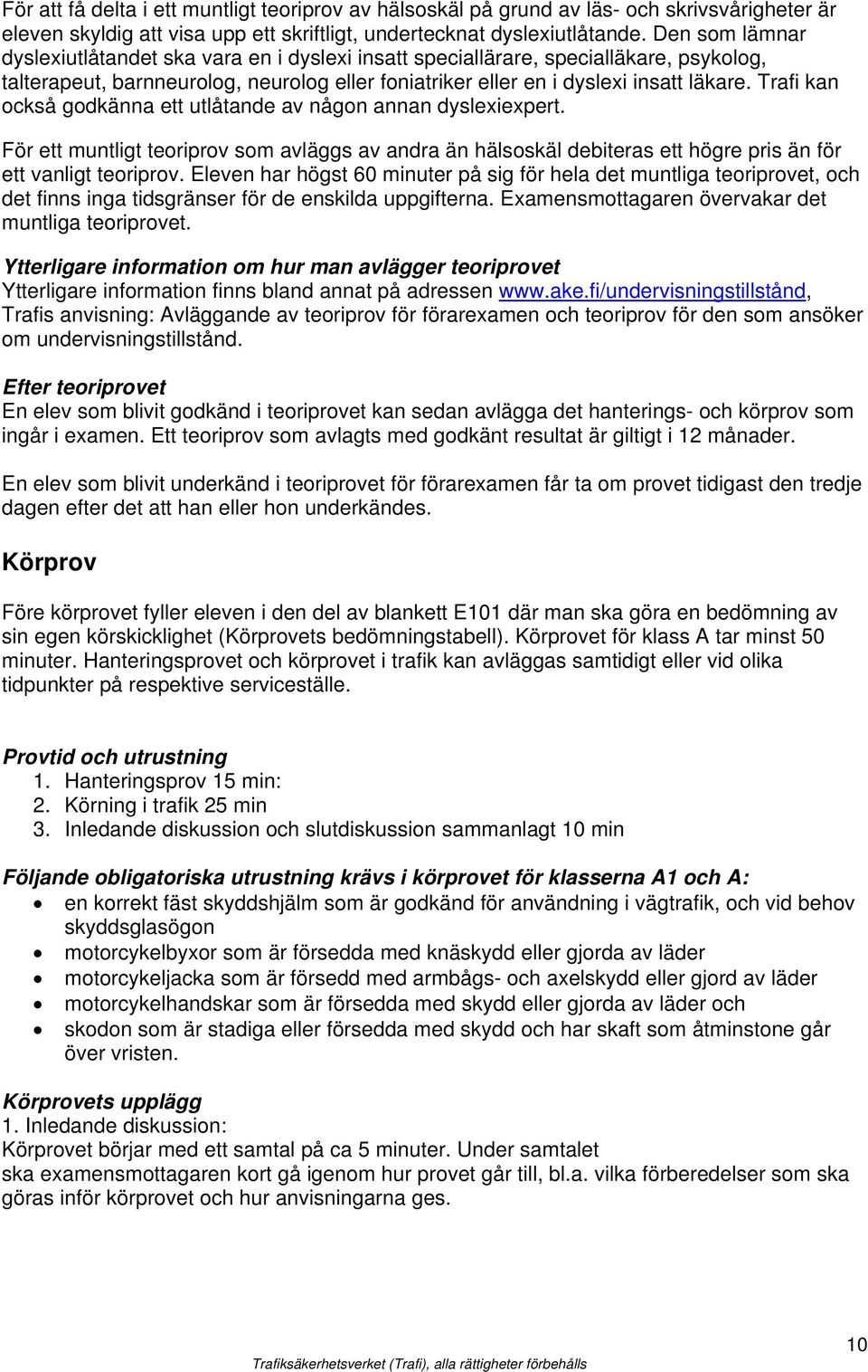 Trafi kan också godkänna ett utlåtande av någon annan dyslexiexpert. För ett muntligt teoriprov som avläggs av andra än hälsoskäl debiteras ett högre pris än för ett vanligt teoriprov.