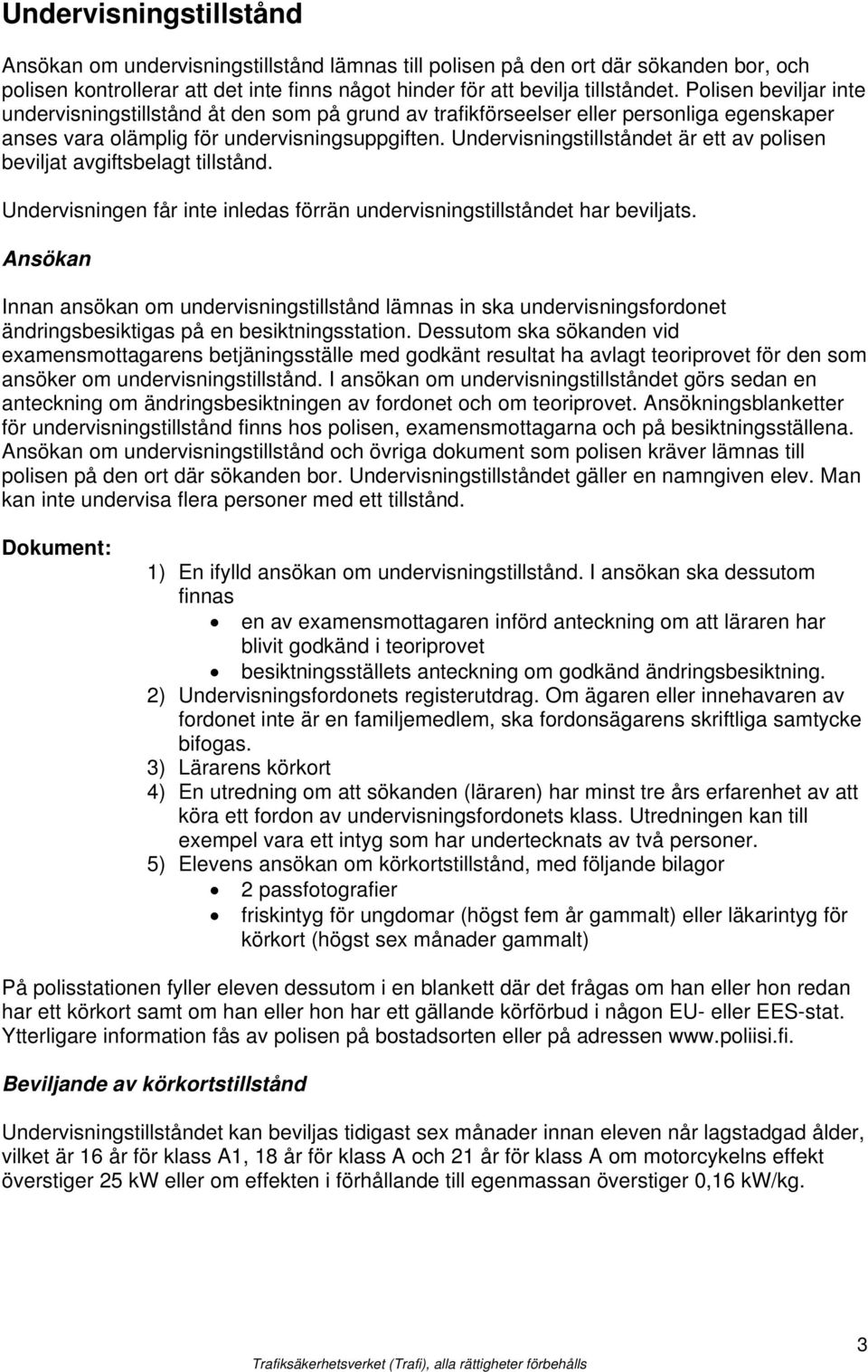 Undervisningstillståndet är ett av polisen beviljat avgiftsbelagt tillstånd. Undervisningen får inte inledas förrän undervisningstillståndet har beviljats.