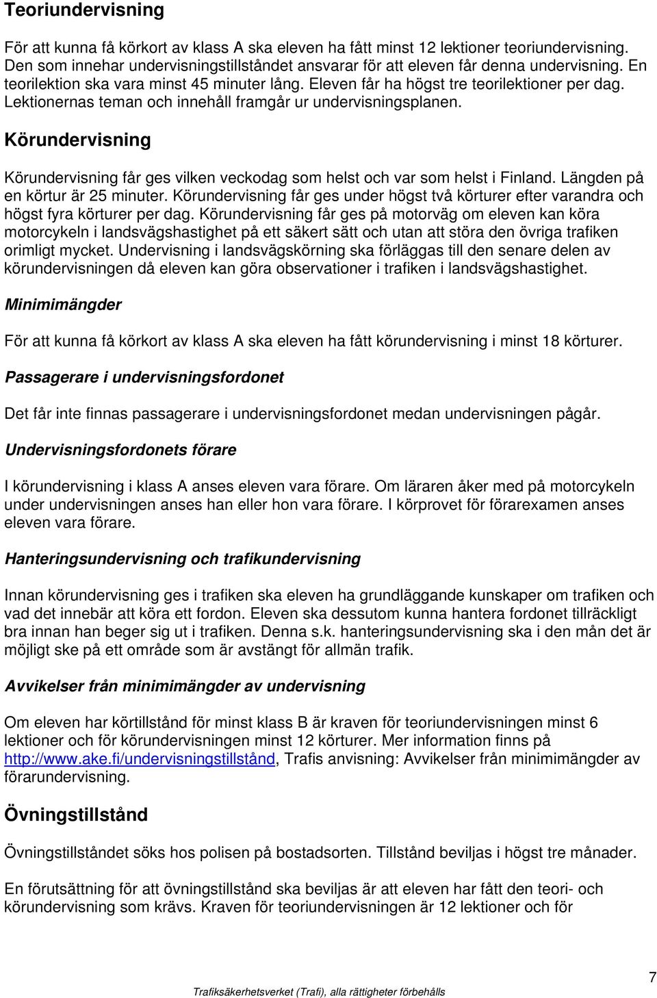 Körundervisning Körundervisning får ges vilken veckodag som helst och var som helst i Finland. Längden på en körtur är 25 minuter.