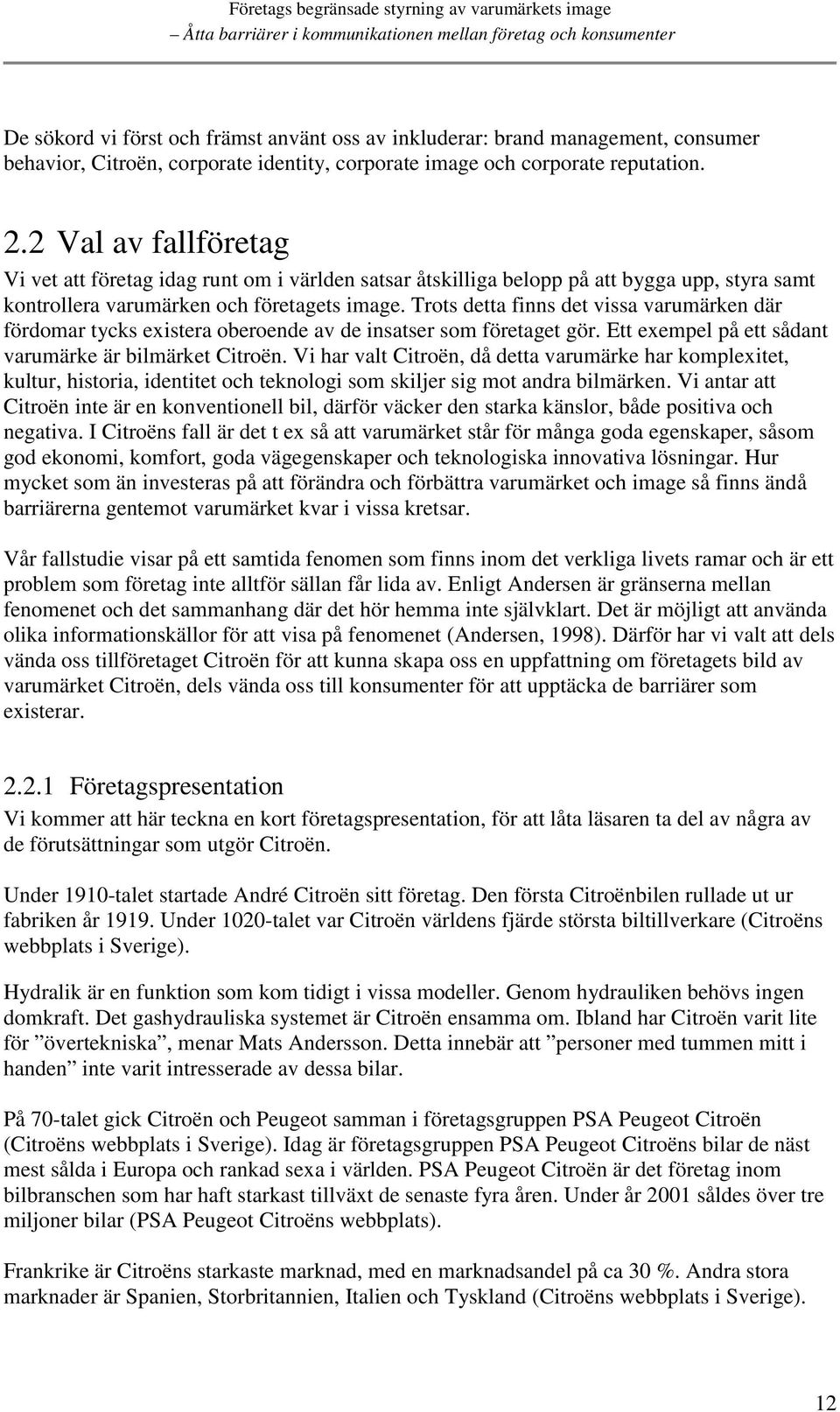 Trots detta finns det vissa varumärken där fördomar tycks existera oberoende av de insatser som företaget gör. Ett exempel på ett sådant varumärke är bilmärket Citroën.