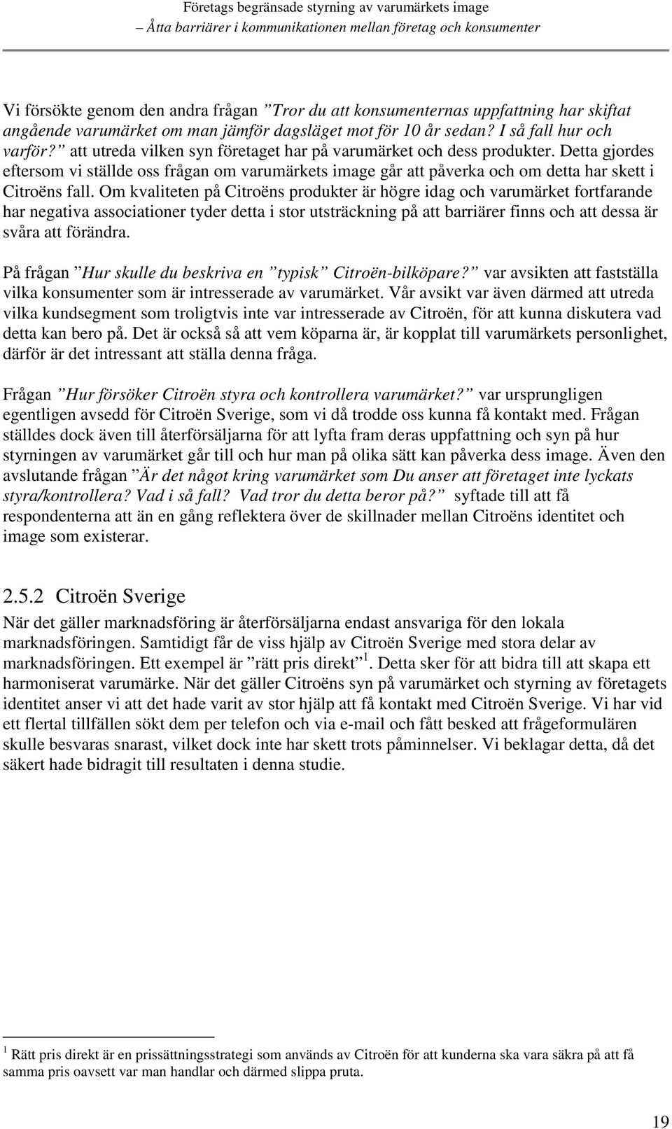 Om kvaliteten på Citroëns produkter är högre idag och varumärket fortfarande har negativa associationer tyder detta i stor utsträckning på att barriärer finns och att dessa är svåra att förändra.
