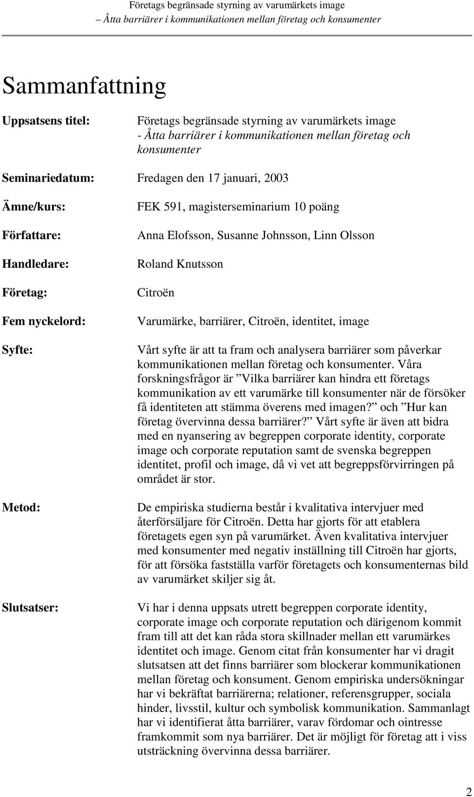 Varumärke, barriärer, Citroën, identitet, image Vårt syfte är att ta fram och analysera barriärer som påverkar kommunikationen mellan företag och konsumenter.