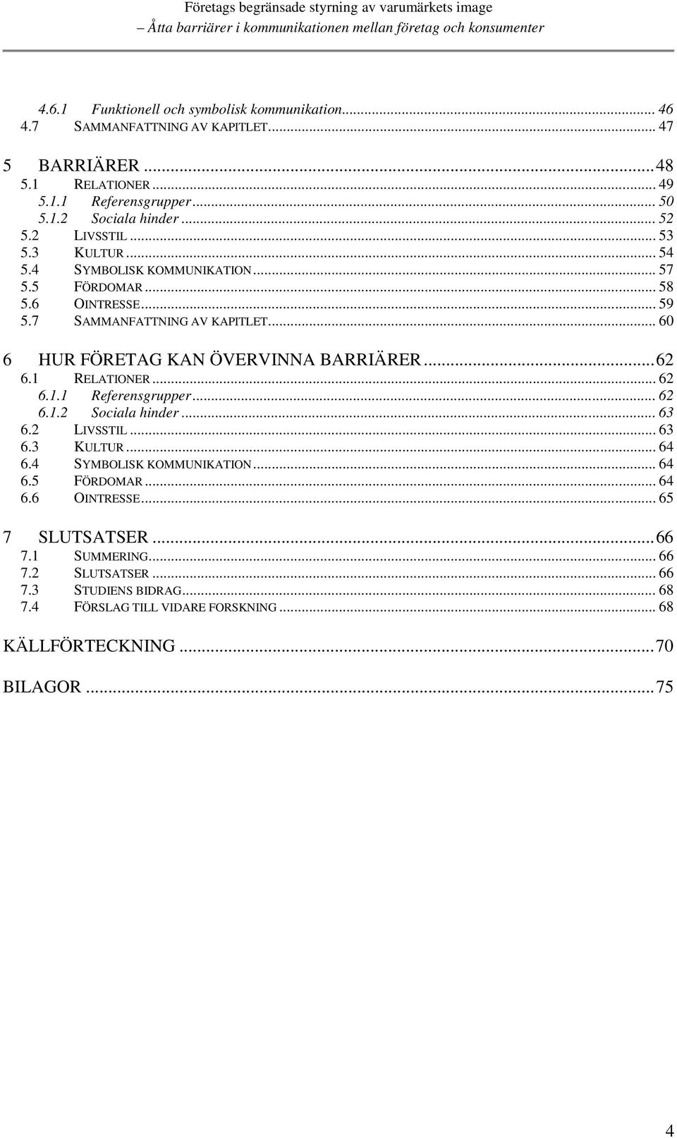 .. 60 6 HUR FÖRETAG KAN ÖVERVINNA BARRIÄRER...62 6.1 RELATIONER... 62 6.1.1 Referensgrupper... 62 6.1.2 Sociala hinder... 63 6.2 LIVSSTIL... 63 6.3 KULTUR... 64 6.