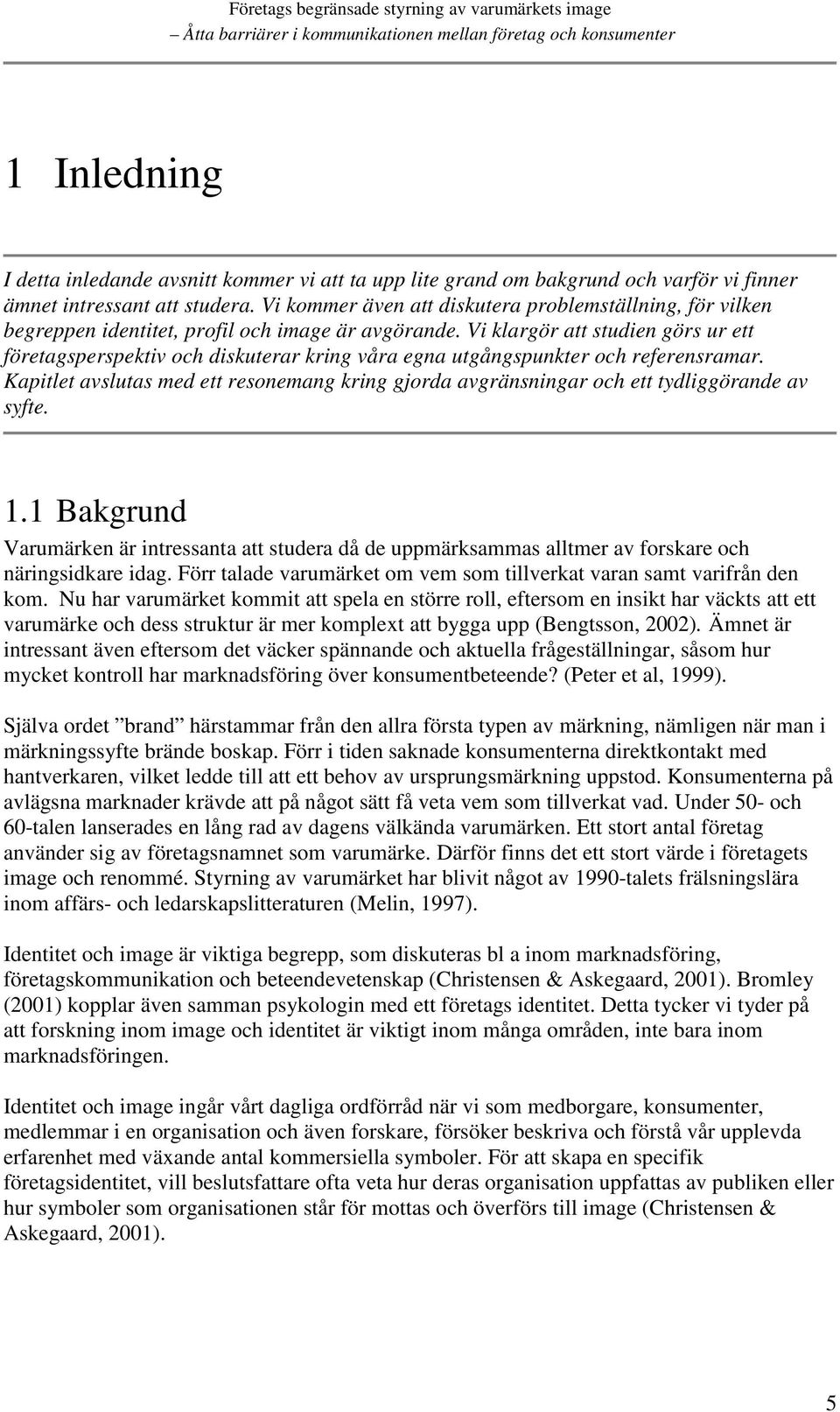Vi klargör att studien görs ur ett företagsperspektiv och diskuterar kring våra egna utgångspunkter och referensramar.
