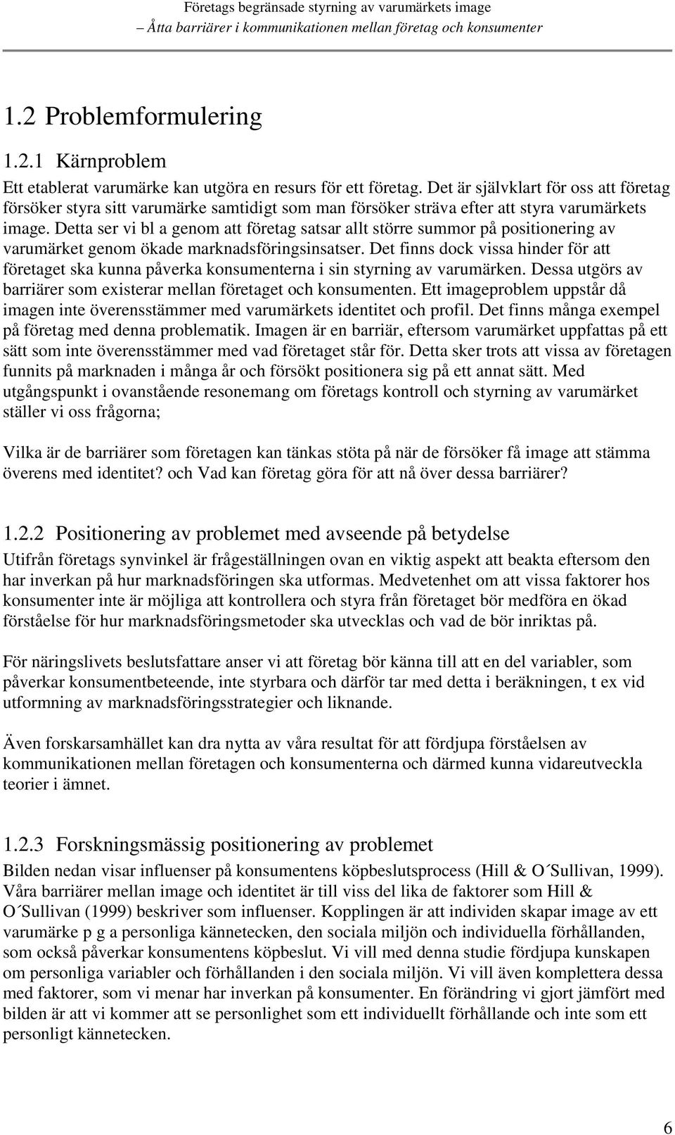 Detta ser vi bl a genom att företag satsar allt större summor på positionering av varumärket genom ökade marknadsföringsinsatser.