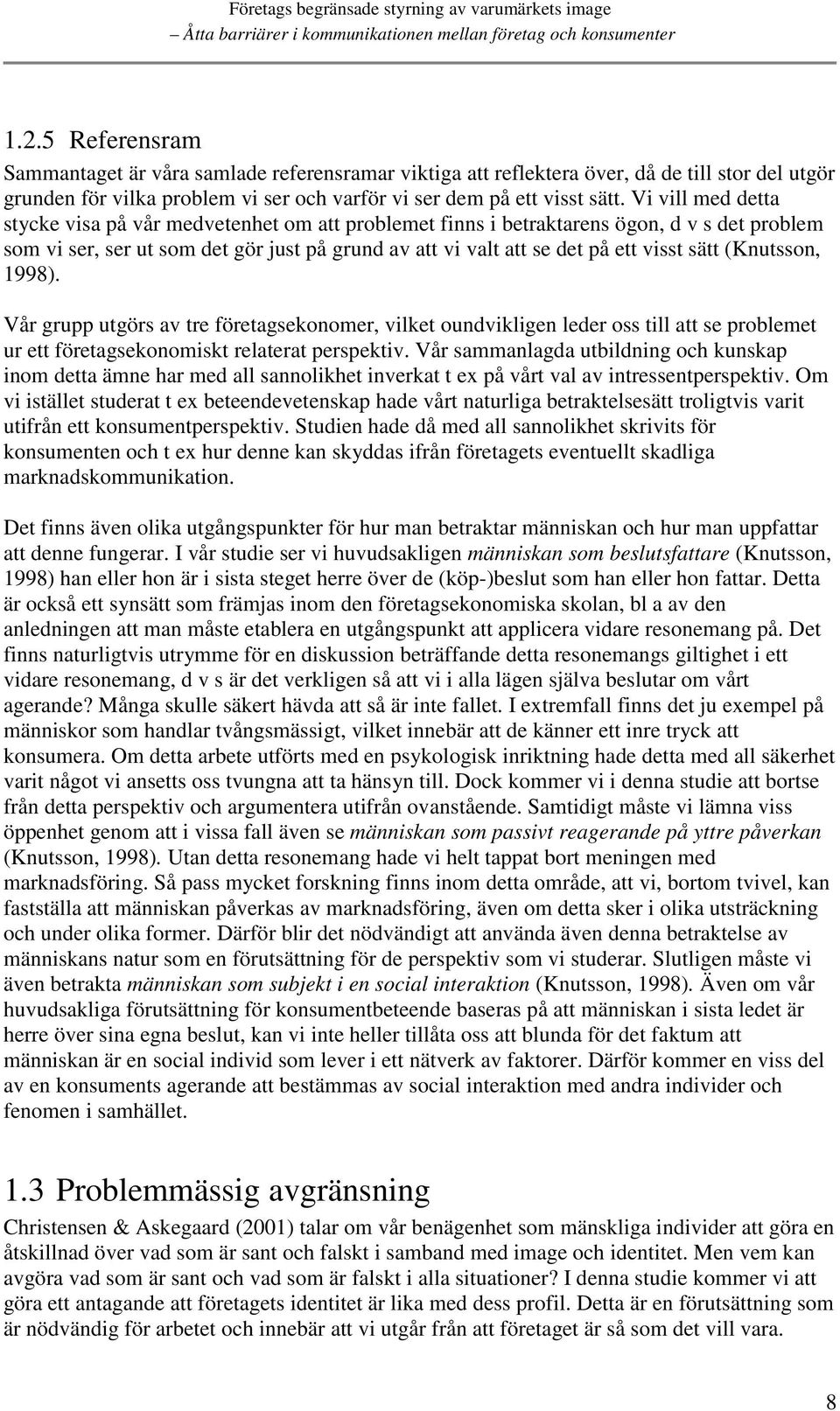 (Knutsson, 1998). Vår grupp utgörs av tre företagsekonomer, vilket oundvikligen leder oss till att se problemet ur ett företagsekonomiskt relaterat perspektiv.