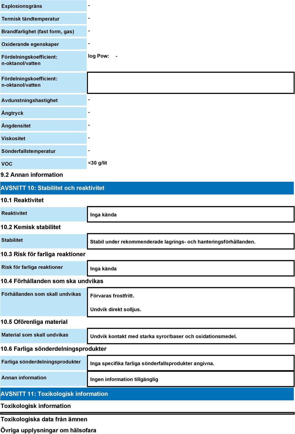 1 Reaktivitet Reaktivitet Inga kända 10.2 Kemisk stabilitet Stabilitet Stabil under rekommenderade lagrings- och hanteringsförhållanden. 10.3 Risk för farliga reaktioner Risk för farliga reaktioner Inga kända 10.