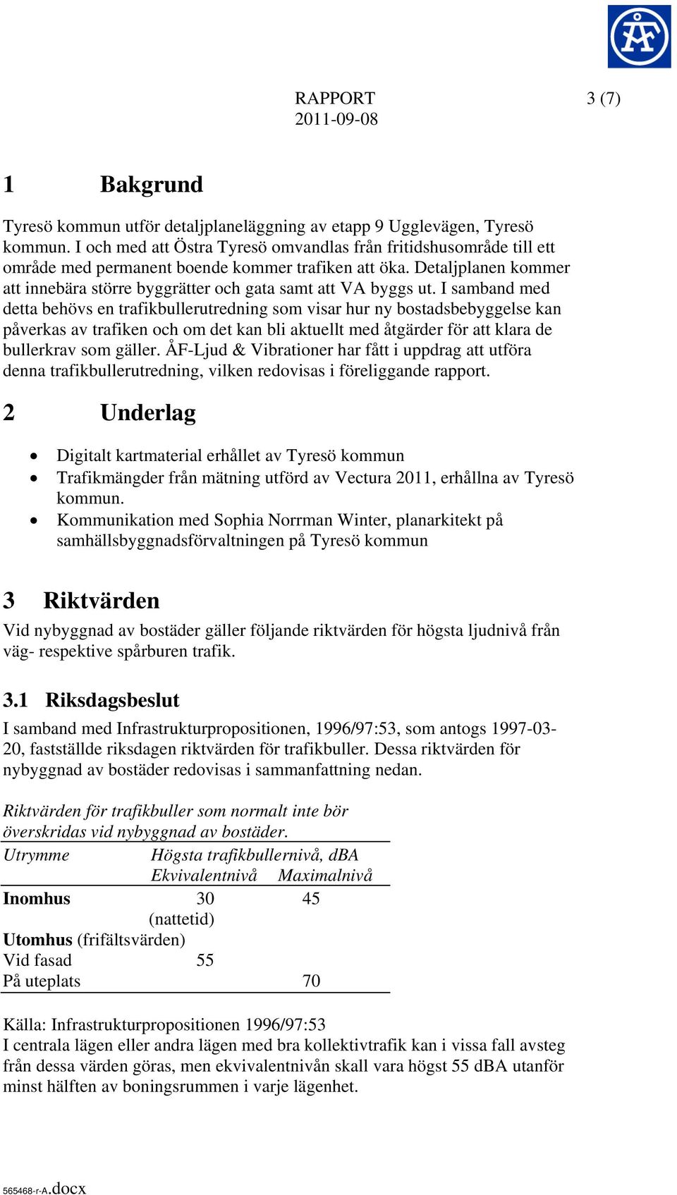 I saband ed detta behövs en trafikbullerutredning so visar hur ny bostadsbebyggelse kan påverkas av trafiken och o det kan bli aktuellt ed åtgärder för att klara de bullerkrav so gäller.