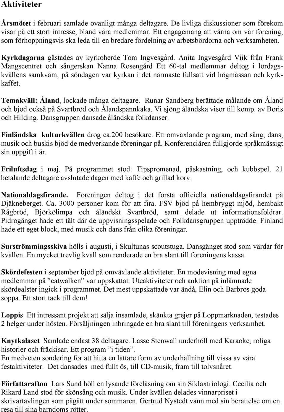 Anita Ingvesgård Viik från Frank Mangscentret och sångerskan Nanna Rosengård Ett 60-tal medlemmar deltog i lördagskvällens samkväm, på söndagen var kyrkan i det närmaste fullsatt vid högmässan och