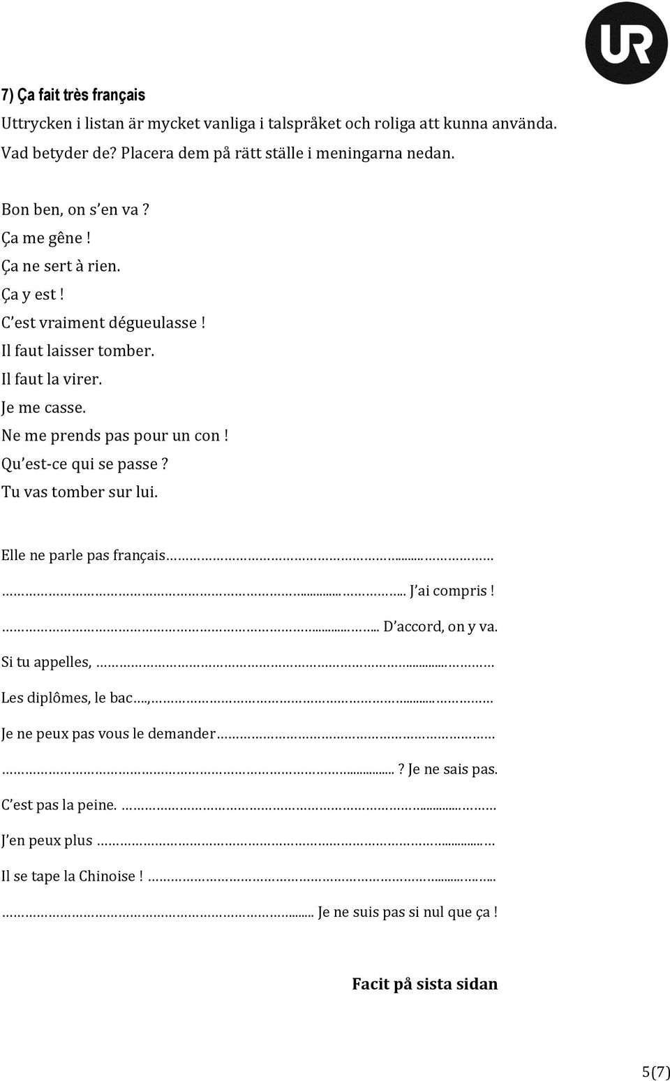 Ne me prends pas pour un con! Qu est-ce qui se passe? Tu vas tomber sur lui. Elle ne parle pas français........ J ai compris!..... D accord, on y va. Si tu appelles,.