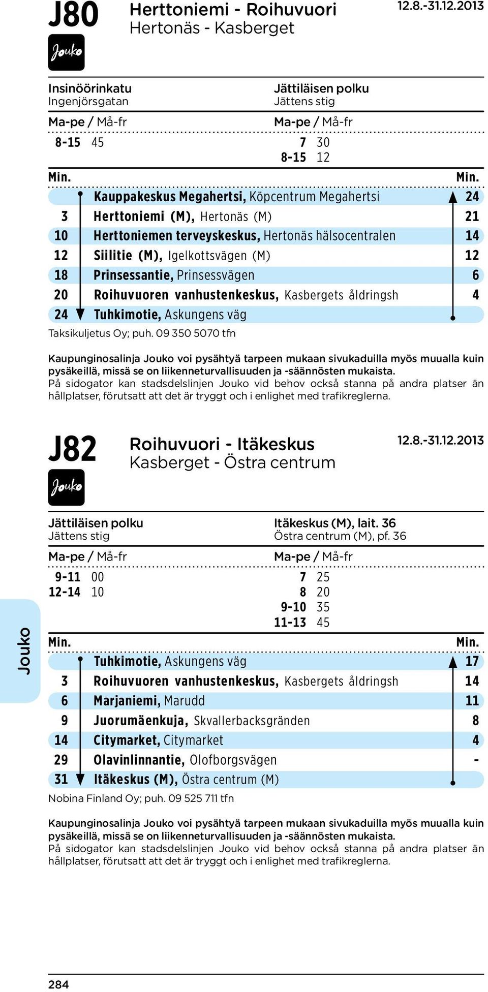 åldringsh 4 24 Tuhkimotie, Askungens väg J82 Roihuvuori - Itäkeskus Kasberget - Östra centrum Jättiläisen polku Itäkeskus (M), lait. 36 Jättens stig Östra centrum (M), pf.