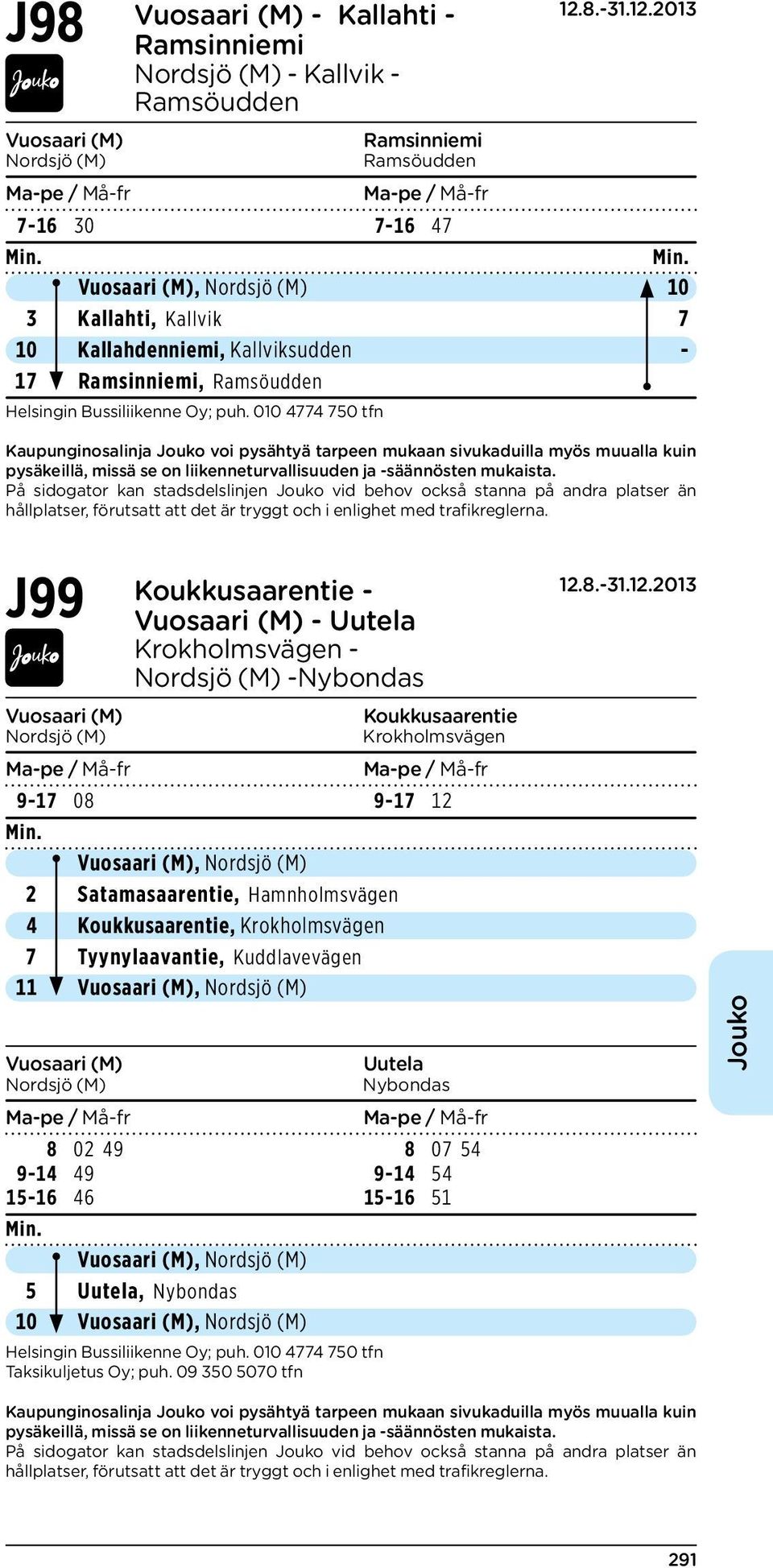 010 4774 750 tfn J99 Koukkusaarentie - Vuosaari (M) - Uutela Krokholmsvägen - Nordsjö (M) -Nybondas Vuosaari (M) Koukkusaarentie Nordsjö (M) Krokholmsvägen 9-17 08 9-17 12 Vuosaari (M), Nordsjö (M) 2