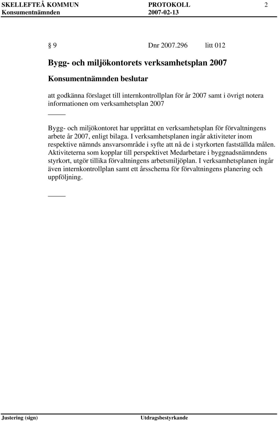 2007 Bygg- och miljökontoret har upprättat en verksamhetsplan för förvaltningens arbete år 2007, enligt bilaga.