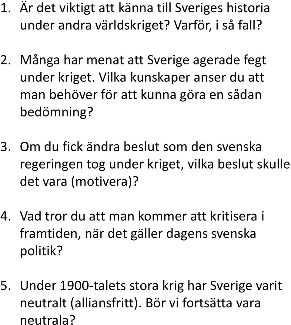 Om du fick ändra beslut som den svenska regeringen tog under kriget, vilka beslut skulle det vara (motivera)? 4.