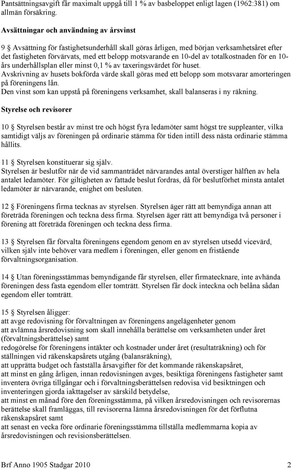 totalkostnaden för en 10- års underhållsplan eller minst 0,1 % av taxeringsvärdet för huset.