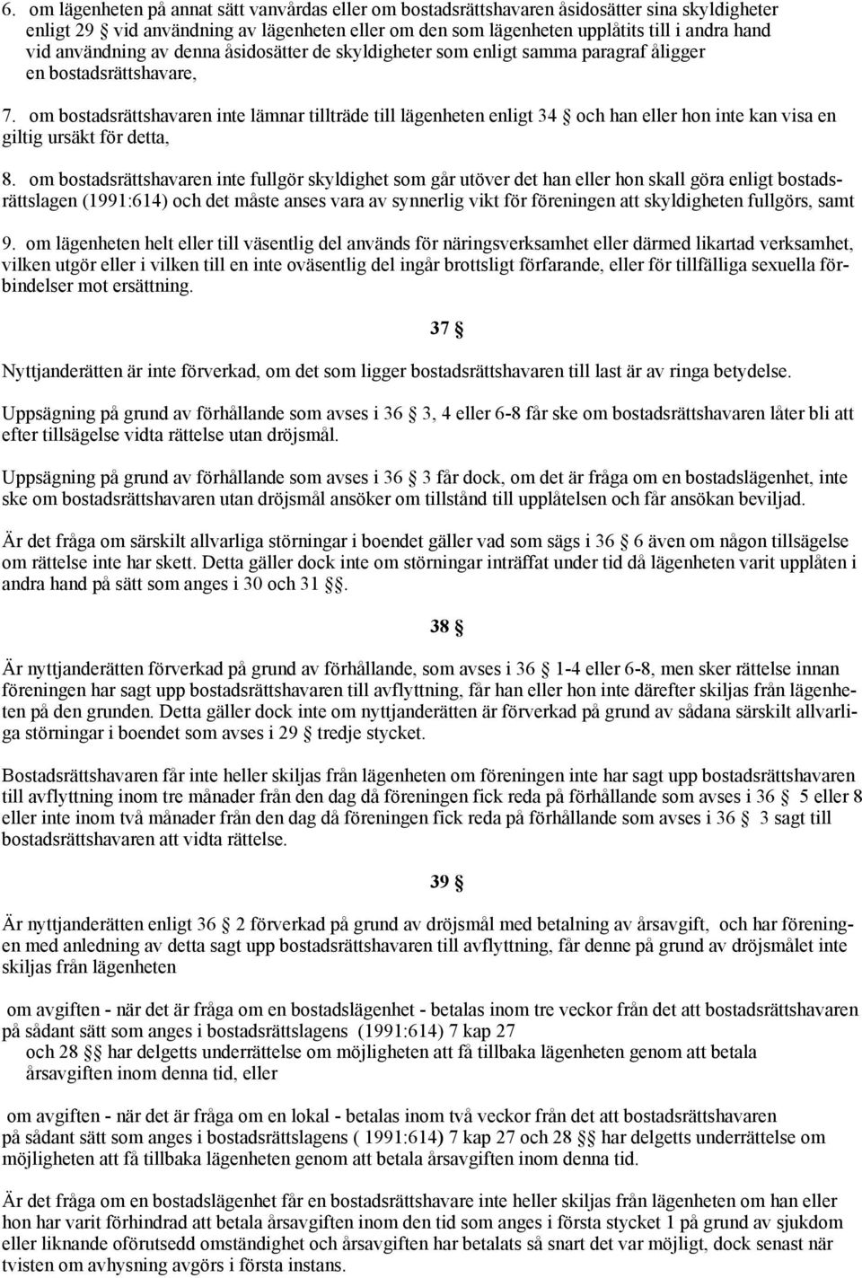 om bostadsrättshavaren inte lämnar tillträde till lägenheten enligt 34 och han eller hon inte kan visa en giltig ursäkt för detta, 8.