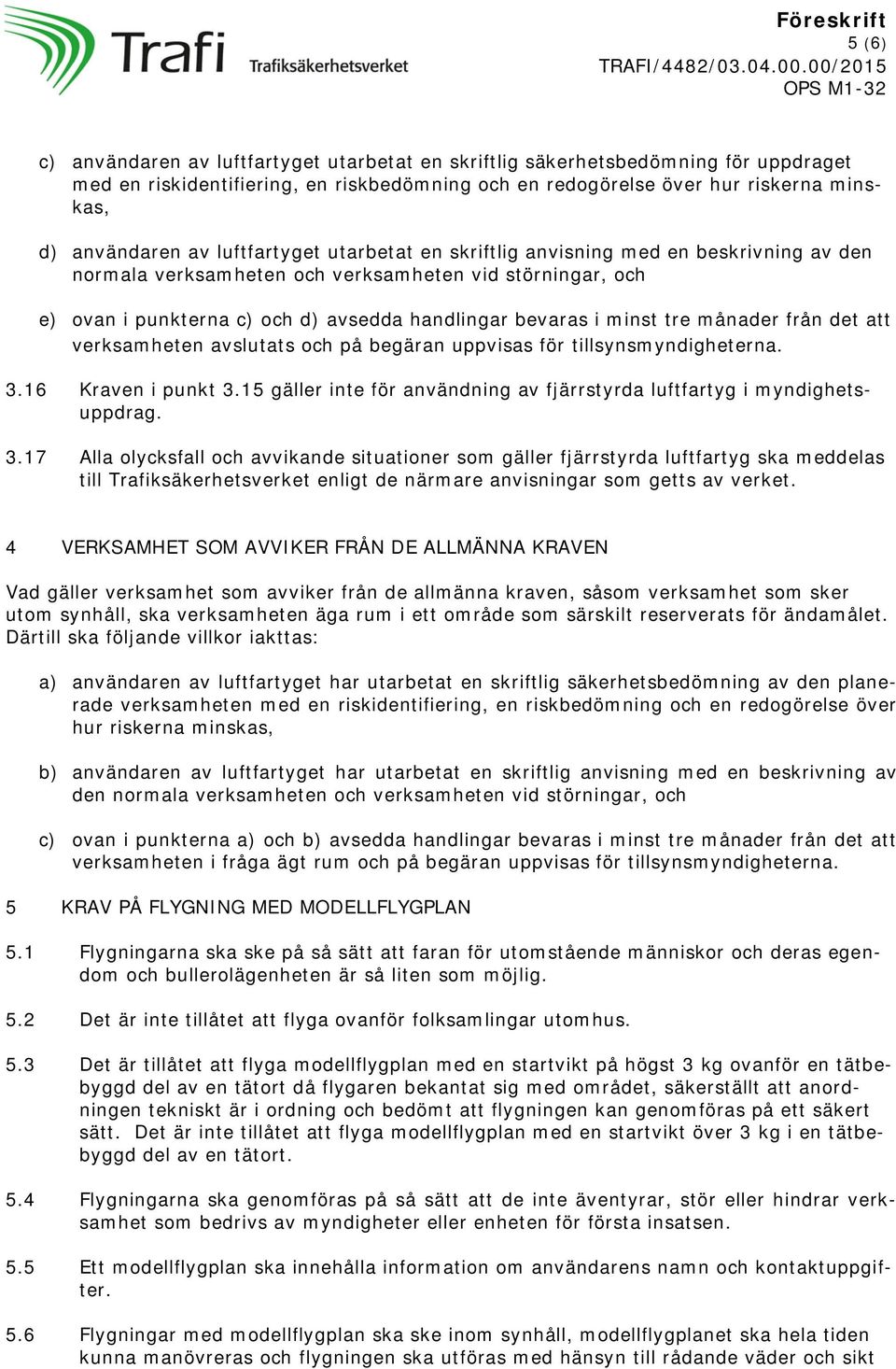 månader från det att verksamheten avslutats och på begäran uppvisas för tillsynsmyndigheterna. 3.