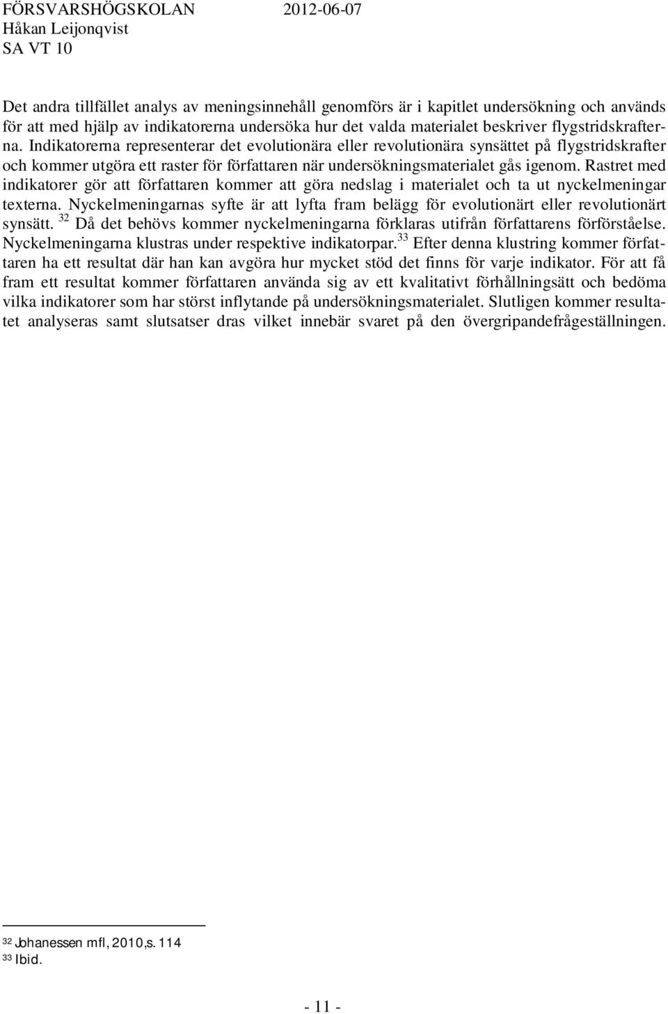 Rastret med indikatorer gör att författaren kommer att göra nedslag i materialet och ta ut nyckelmeningar texterna.