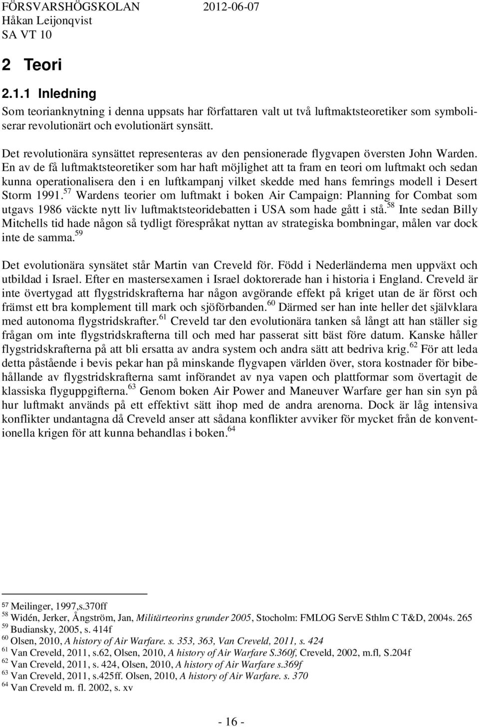 En av de få luftmaktsteoretiker som har haft möjlighet att ta fram en teori om luftmakt och sedan kunna operationalisera den i en luftkampanj vilket skedde med hans femrings modell i Desert Storm