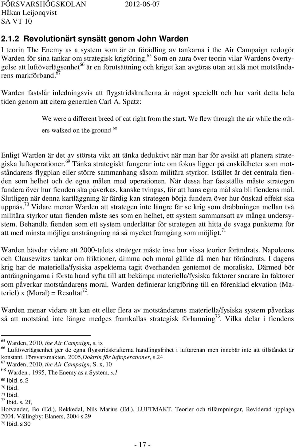 67 Warden fastslår inledningsvis att flygstridskrafterna är något speciellt och har varit detta hela tiden genom att citera generalen Carl A.