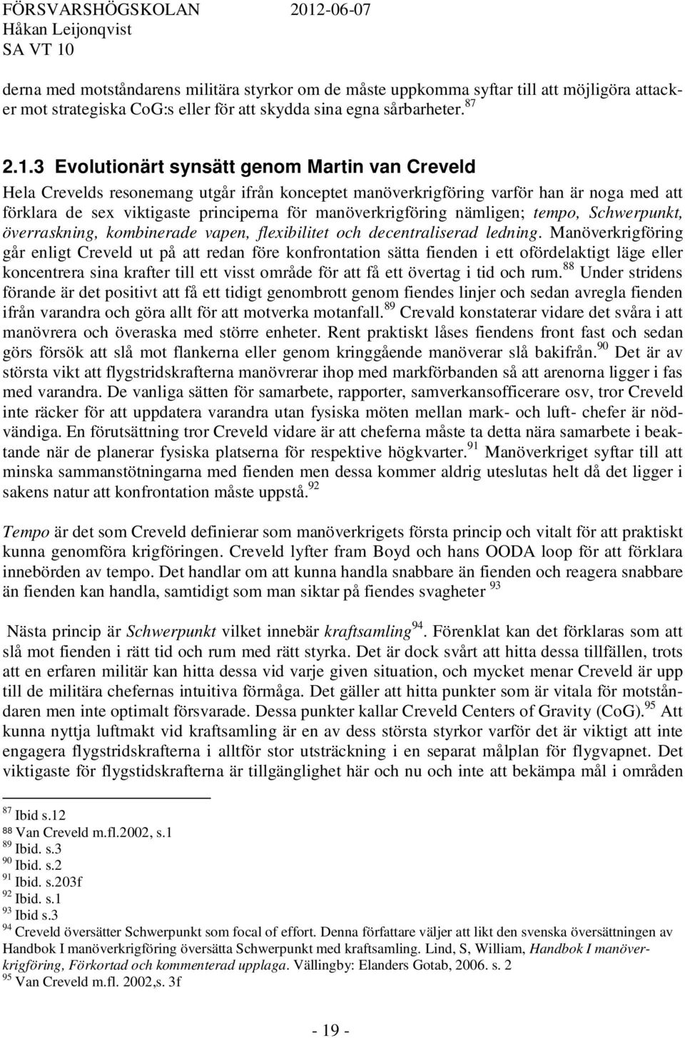 manöverkrigföring nämligen; tempo, Schwerpunkt, överraskning, kombinerade vapen, flexibilitet och decentraliserad ledning.