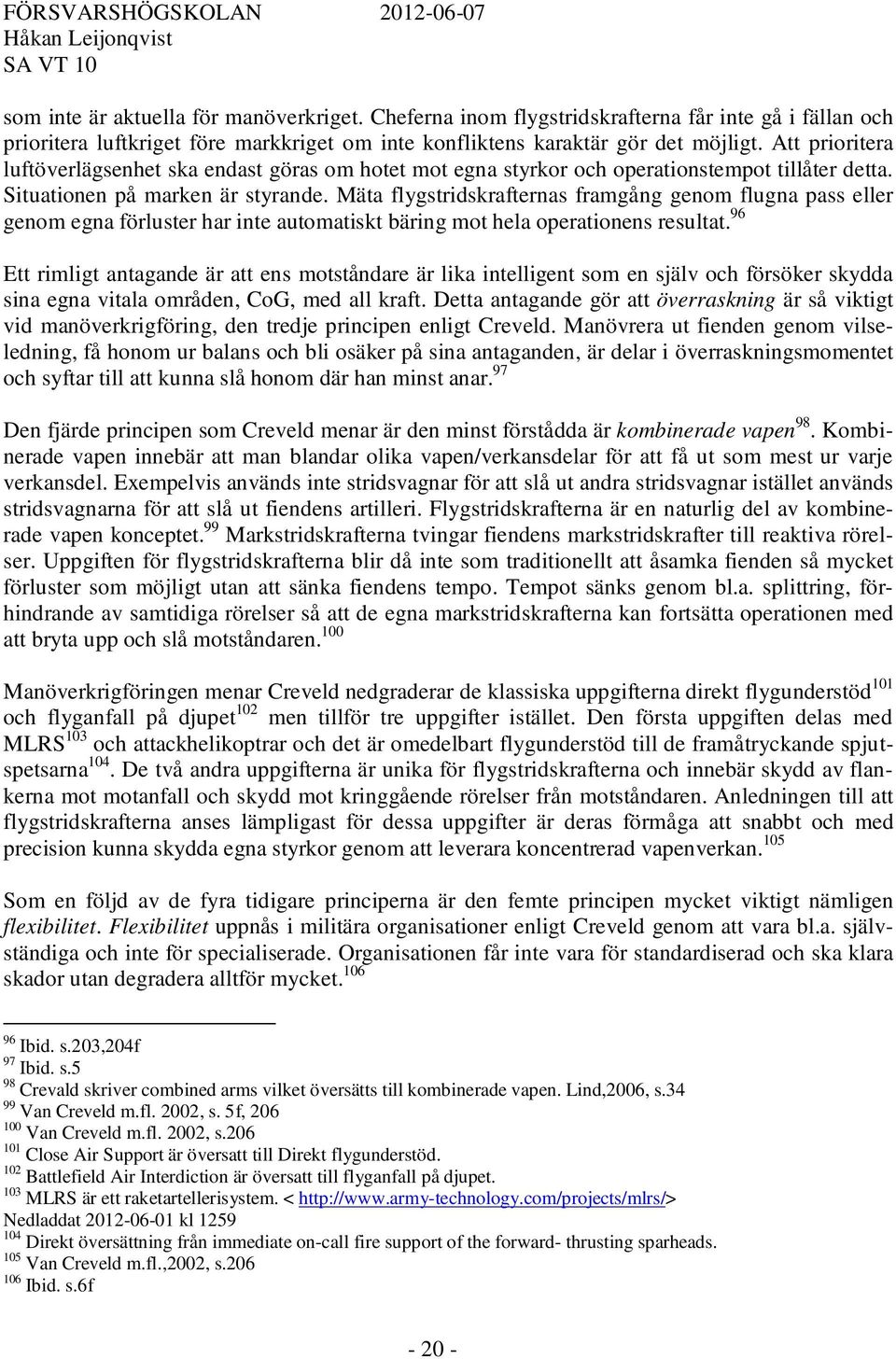 Mäta flygstridskrafternas framgång genom flugna pass eller genom egna förluster har inte automatiskt bäring mot hela operationens resultat.