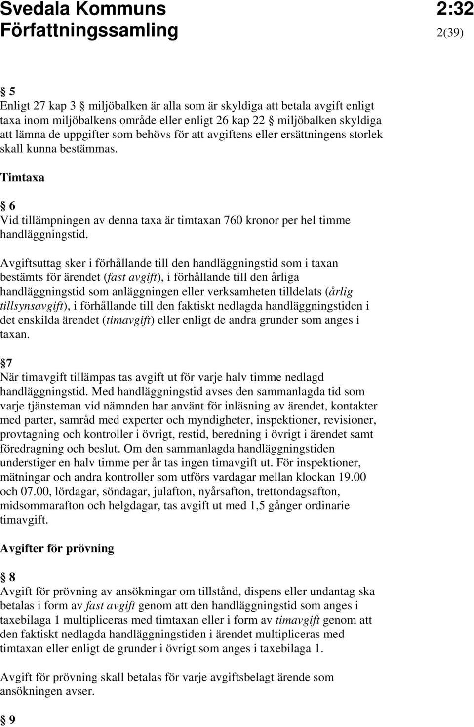 Avgiftsuttag sker i förhållande till den handläggningstid som i taxan bestämts för ärendet (fast avgift), i förhållande till den årliga handläggningstid som anläggningen eller verksamheten tilldelats