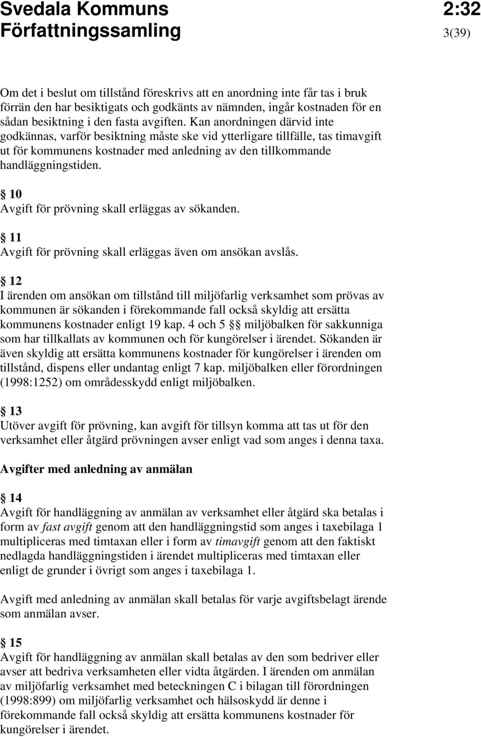 Kan anordningen därvid inte godkännas, varför besiktning måste ske vid ytterligare tillfälle, tas timavgift ut för kommunens kostnader med anledning av den tillkommande handläggningstiden.