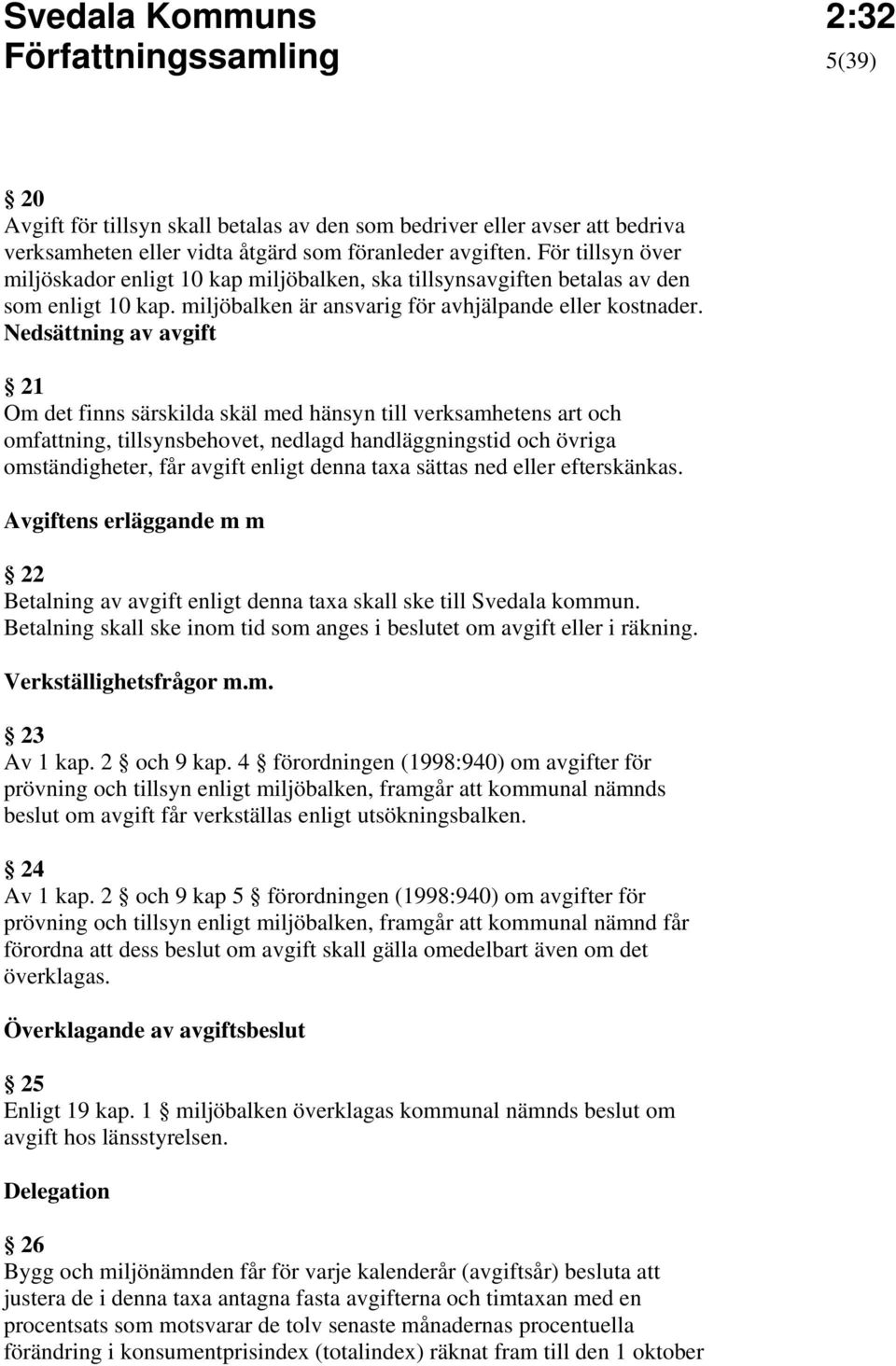 Nedsättning av avgift 21 Om det finns särskilda skäl med hänsyn till verksamhetens art och omfattning, tillsynsbehovet, nedlagd handläggningstid och övriga omständigheter, får avgift enligt denna