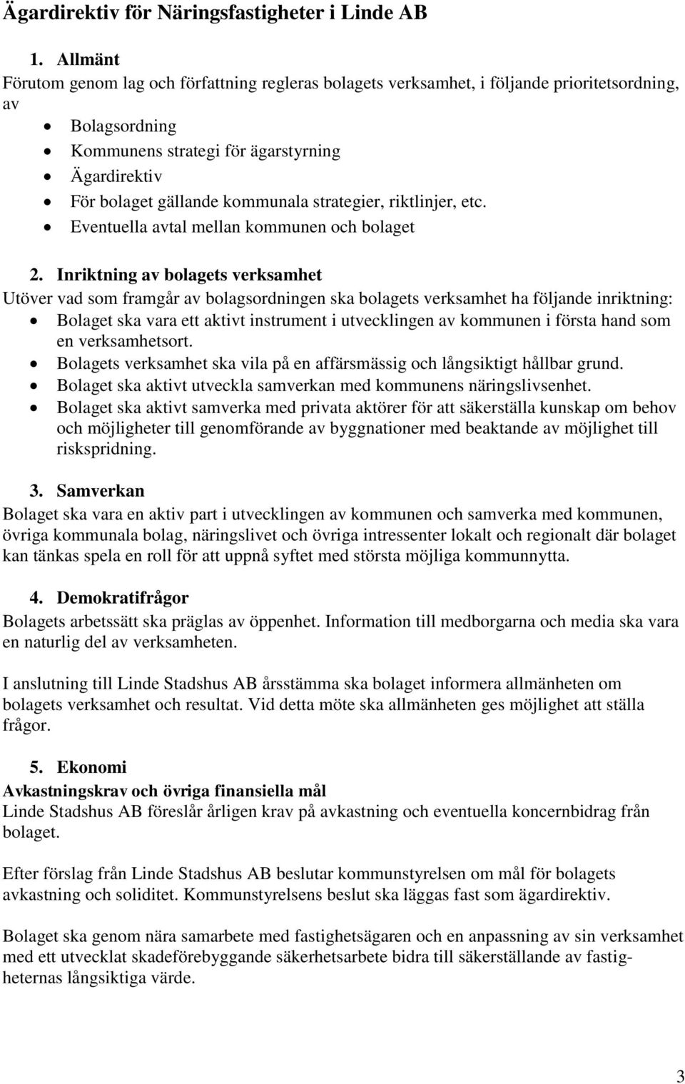 strategier, riktlinjer, etc. Eventuella avtal mellan kommunen och bolaget 2.