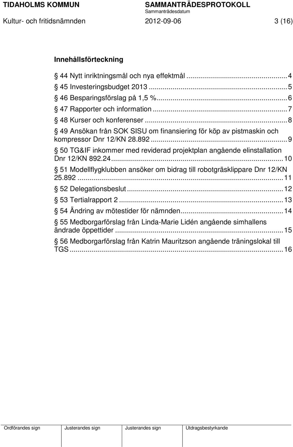 .. 9 50 TG&IF inkommer med reviderad projektplan angående elinstallation Dnr 12/KN 892.24... 10 51 Modellflygklubben ansöker om bidrag till robotgräsklippare Dnr 12/KN 25.892... 11 52 Delegationsbeslut.