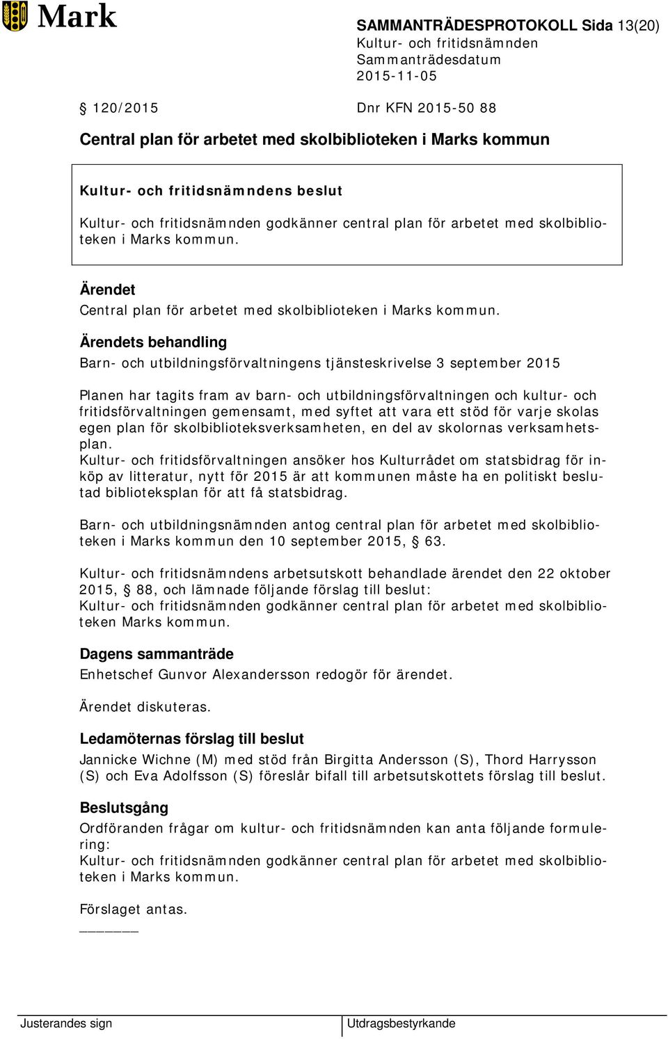 Ärendets behandling Barn- och utbildningsförvaltningens tjänsteskrivelse 3 september 2015 Planen har tagits fram av barn- och utbildningsförvaltningen och kultur- och fritidsförvaltningen gemensamt,