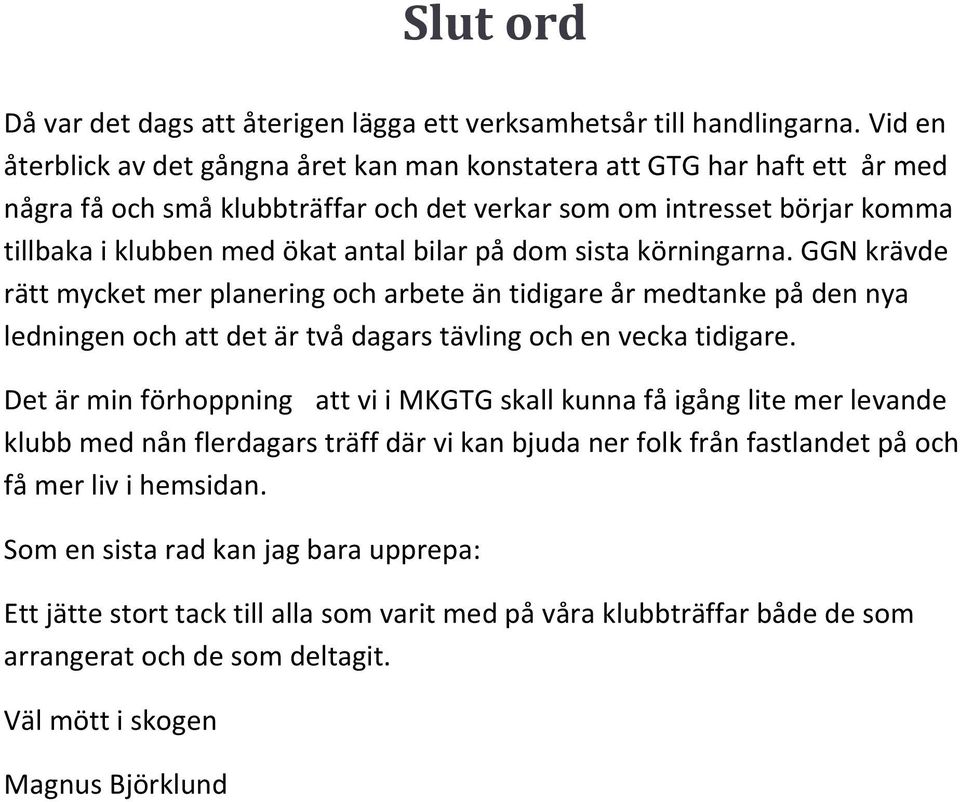 på dom sista körningarna. GGN krävde rätt mycket mer planering och arbete än tidigare år medtanke på den nya ledningen och att det är två dagars tävling och en vecka tidigare.