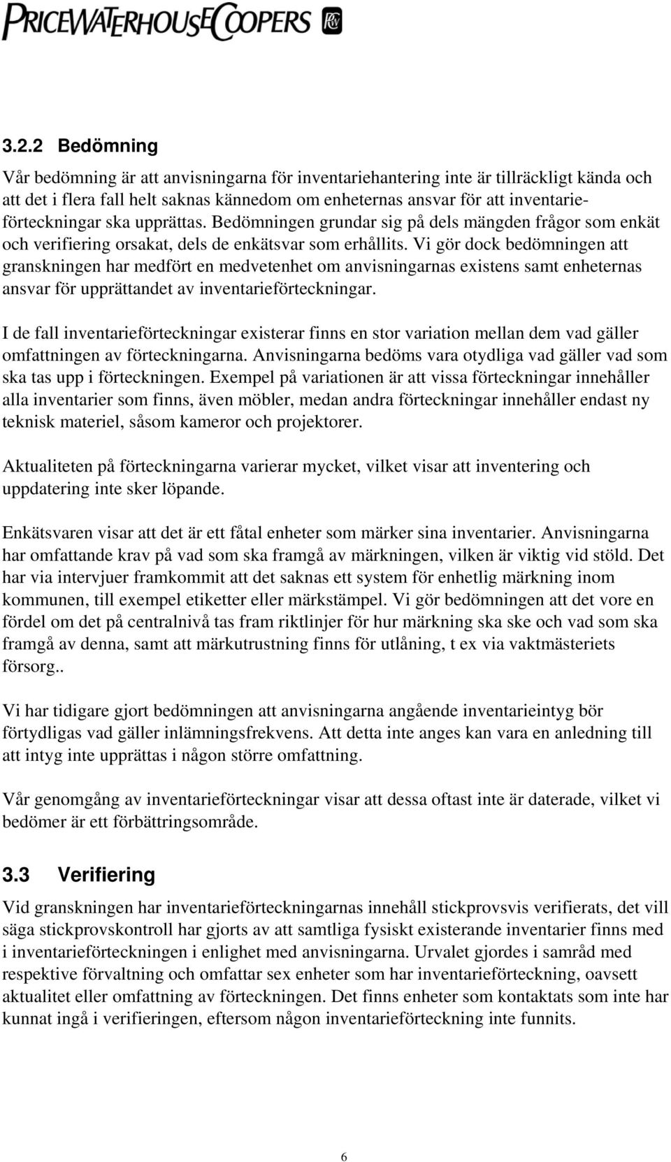 Vi gör dock bedömningen att granskningen har medfört en medvetenhet om anvisningarnas existens samt enheternas ansvar för upprättandet av inventarieförteckningar.