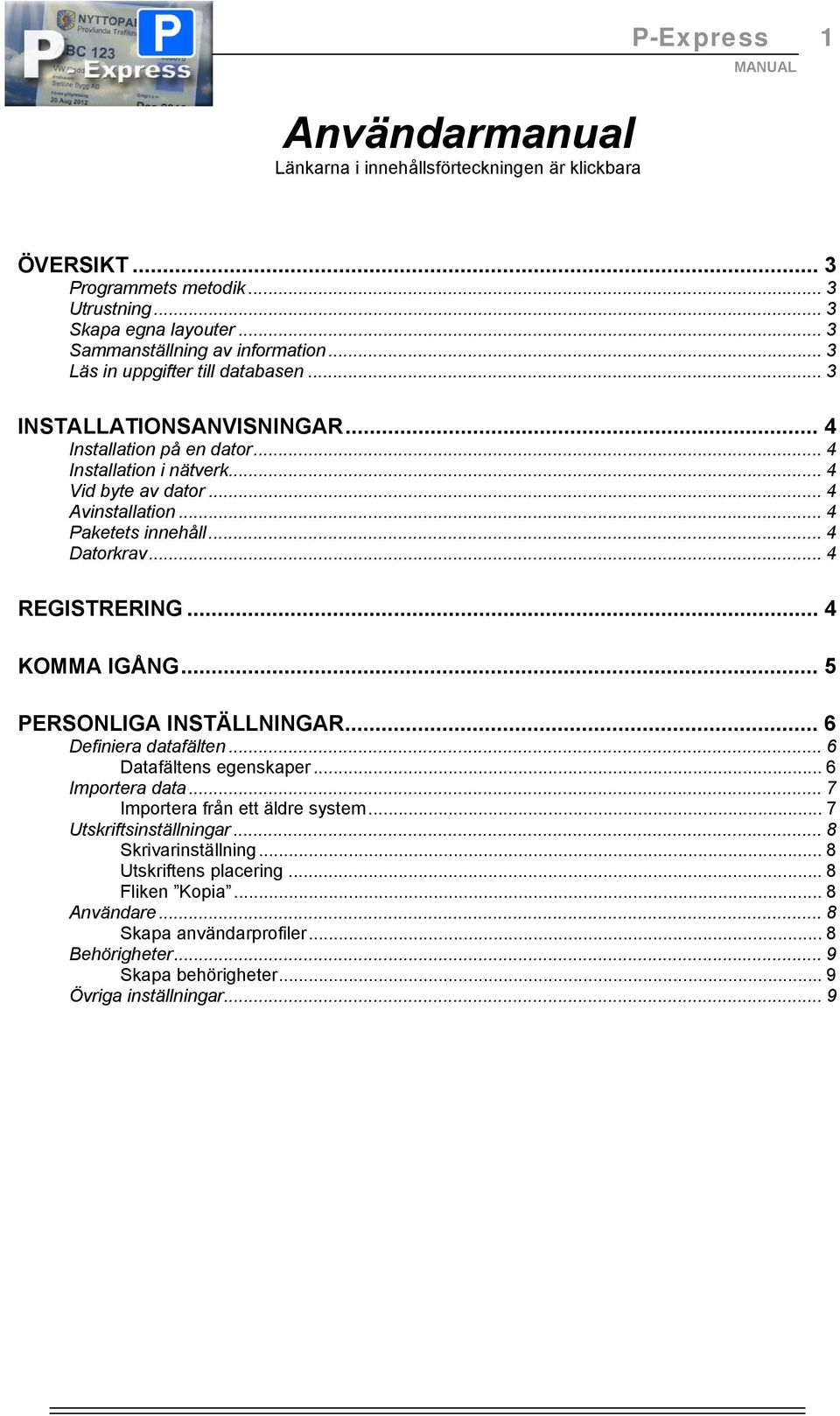 .. 4 Datorkrav... 4 REGISTRERING... 4 KOMMA IGÅNG... 5 PERSONLIGA INSTÄLLNINGAR... 6 Definiera datafälten... 6 Datafältens egenskaper... 6 Importera data... 7 Importera från ett äldre system.