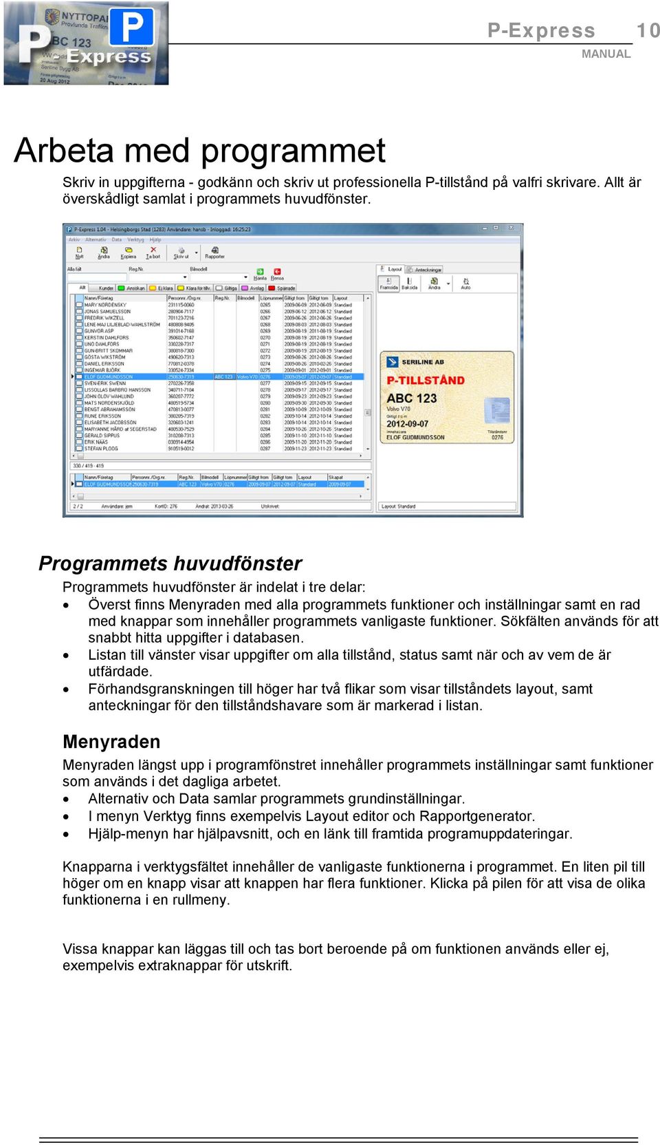 vanligaste funktioner. Sökfälten används för att snabbt hitta uppgifter i databasen. Listan till vänster visar uppgifter om alla tillstånd, status samt när och av vem de är utfärdade.