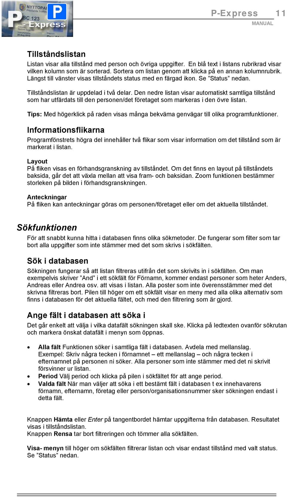 Den nedre listan visar automatiskt samtliga tillstånd som har utfärdats till den personen/det företaget som markeras i den övre listan.