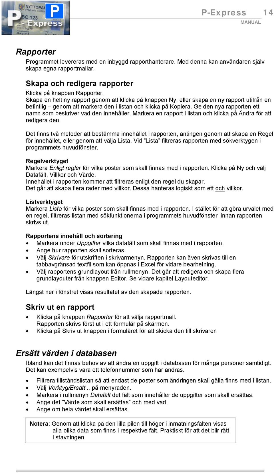 Ge den nya rapporten ett namn som beskriver vad den innehåller. Markera en rapport i listan och klicka på Ändra för att redigera den.