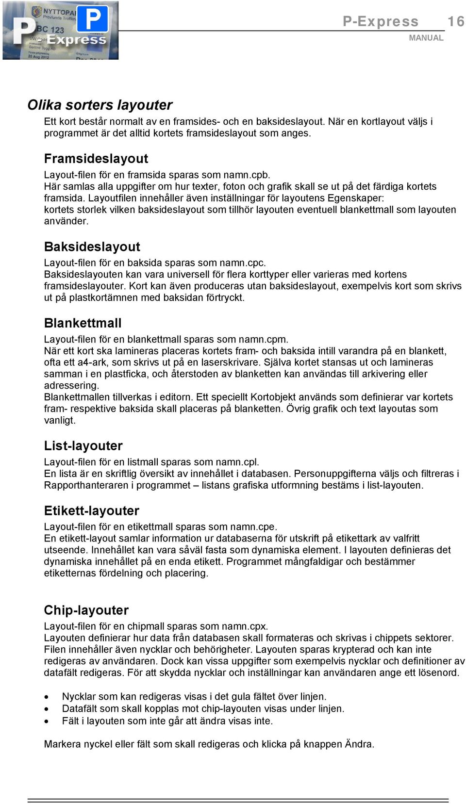 Layoutfilen innehåller även inställningar för layoutens Egenskaper: kortets storlek vilken baksideslayout som tillhör layouten eventuell blankettmall som layouten använder.
