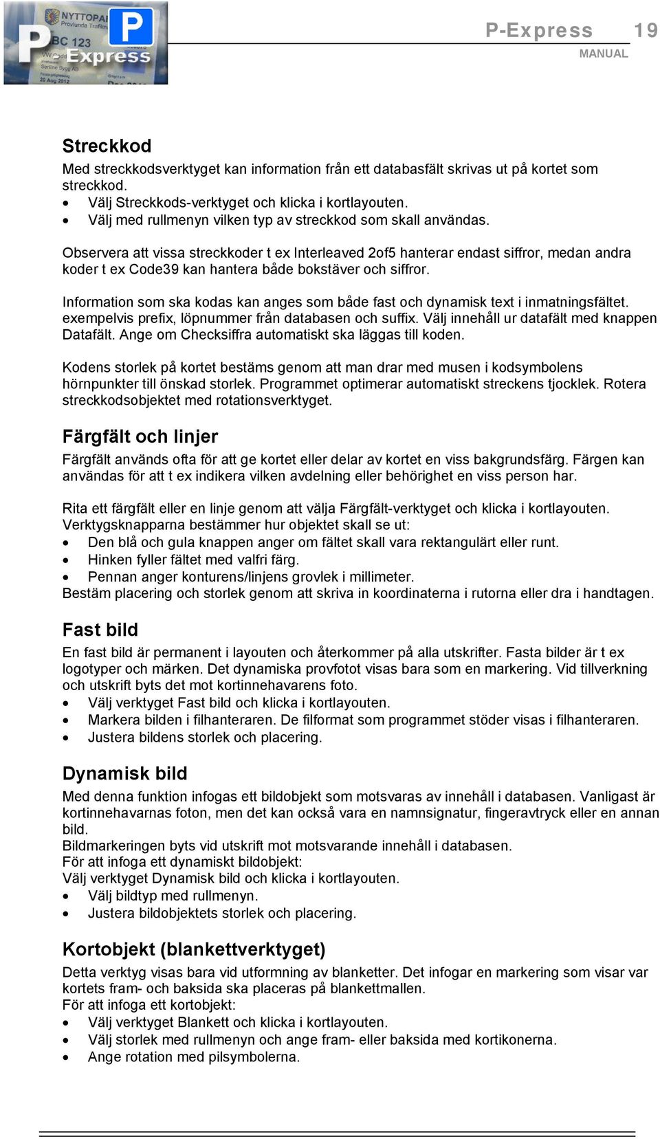 Observera att vissa streckkoder t ex Interleaved 2of5 hanterar endast siffror, medan andra koder t ex Code39 kan hantera både bokstäver och siffror.