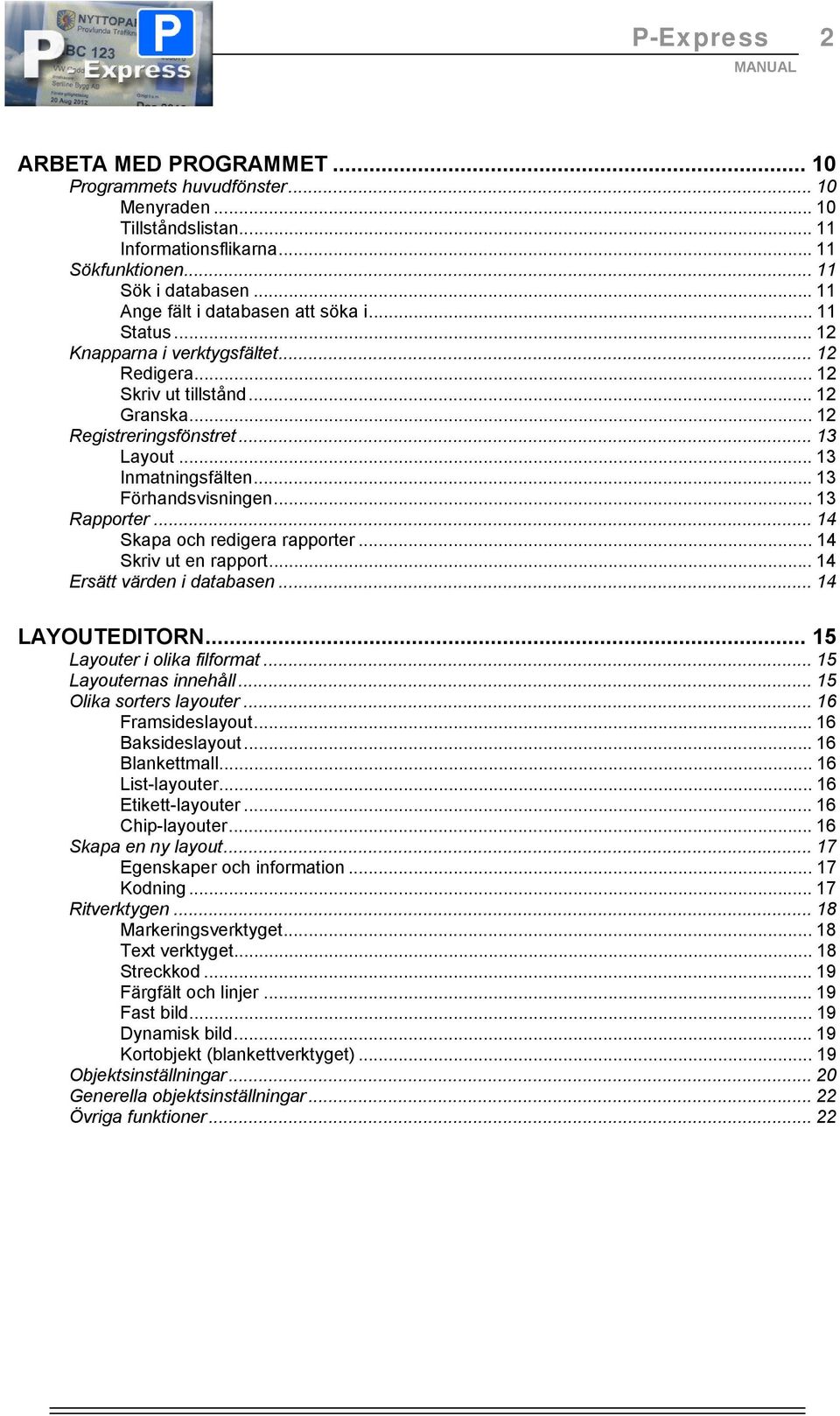 .. 13 Inmatningsfälten... 13 Förhandsvisningen... 13 Rapporter... 14 Skapa och redigera rapporter... 14 Skriv ut en rapport... 14 Ersätt värden i databasen... 14 LAYOUTEDITORN.