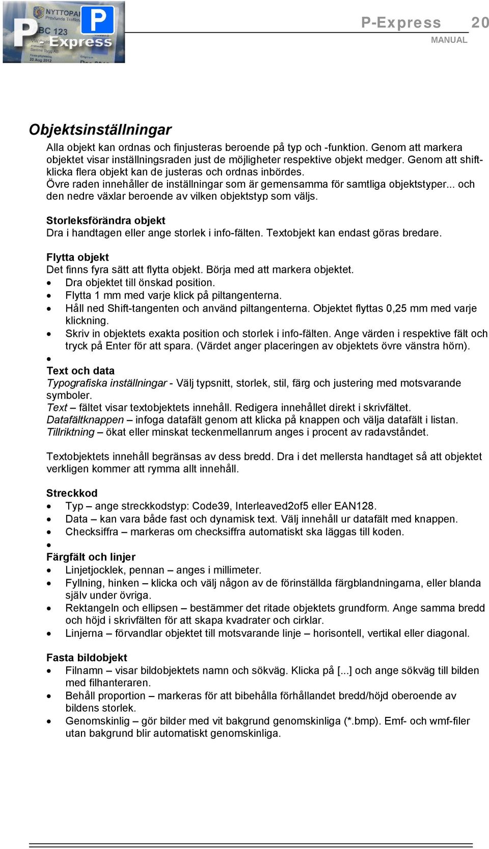 .. och den nedre växlar beroende av vilken objektstyp som väljs. Storleksförändra objekt Dra i handtagen eller ange storlek i info-fälten. Textobjekt kan endast göras bredare.