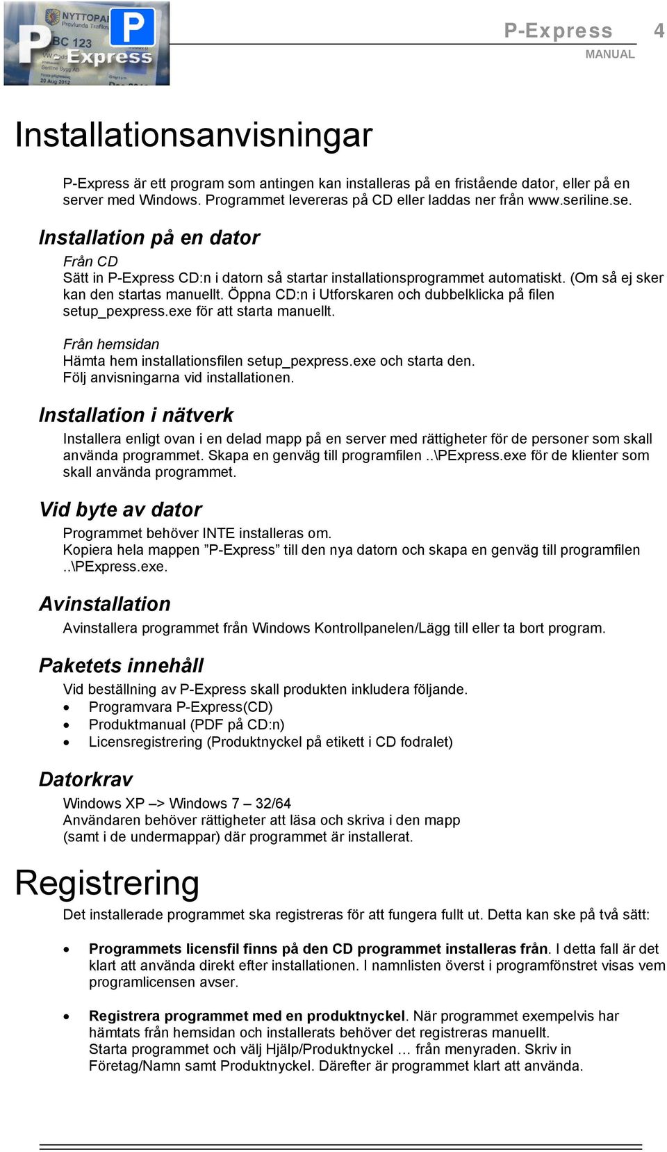 Öppna CD:n i Utforskaren och dubbelklicka på filen setup_pexpress.exe för att starta manuellt. Från hemsidan Hämta hem installationsfilen setup_pexpress.exe och starta den.