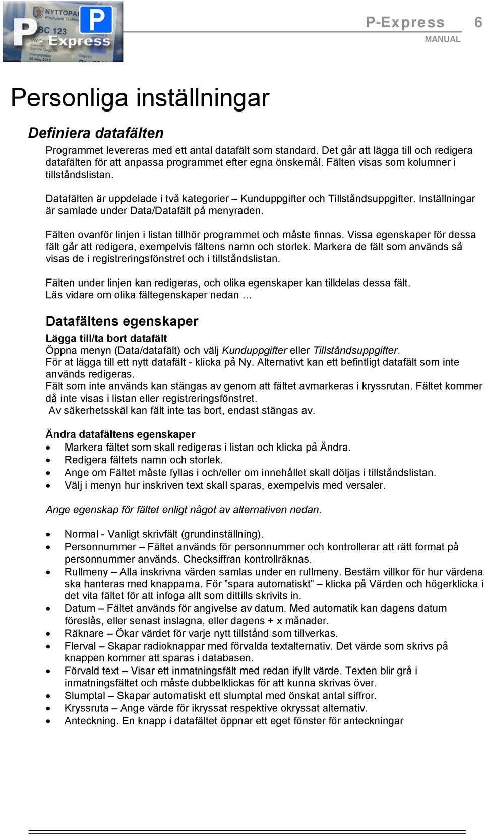 Datafälten är uppdelade i två kategorier Kunduppgifter och Tillståndsuppgifter. Inställningar är samlade under Data/Datafält på menyraden.