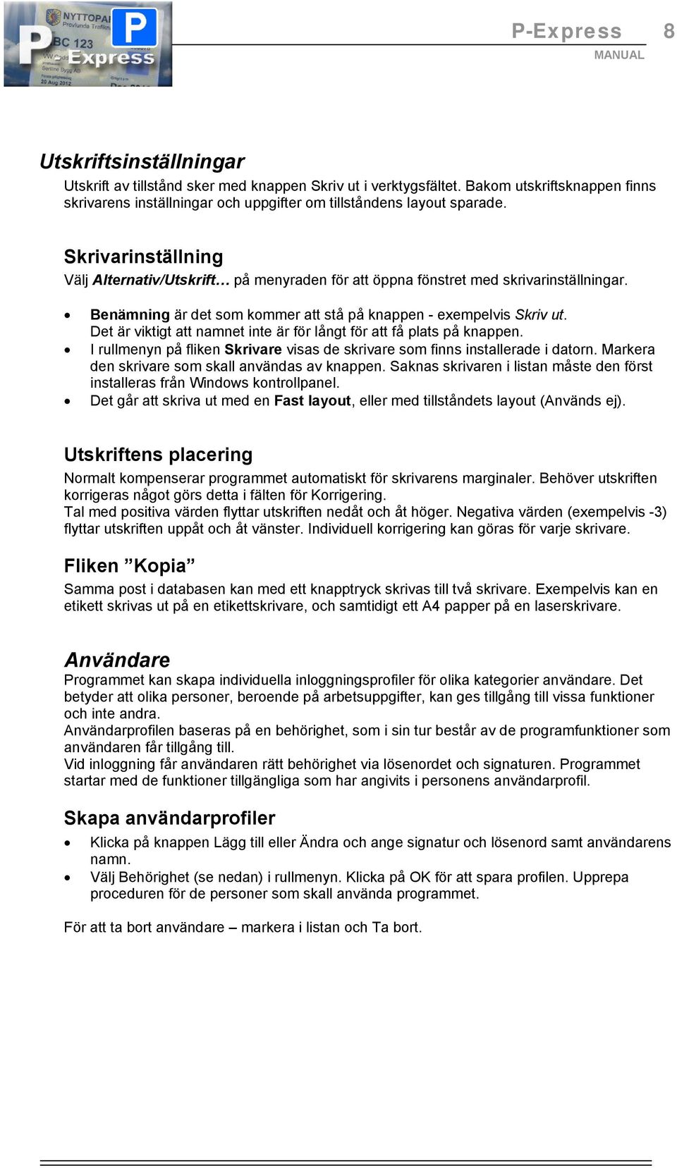 Det är viktigt att namnet inte är för långt för att få plats på knappen. I rullmenyn på fliken Skrivare visas de skrivare som finns installerade i datorn.