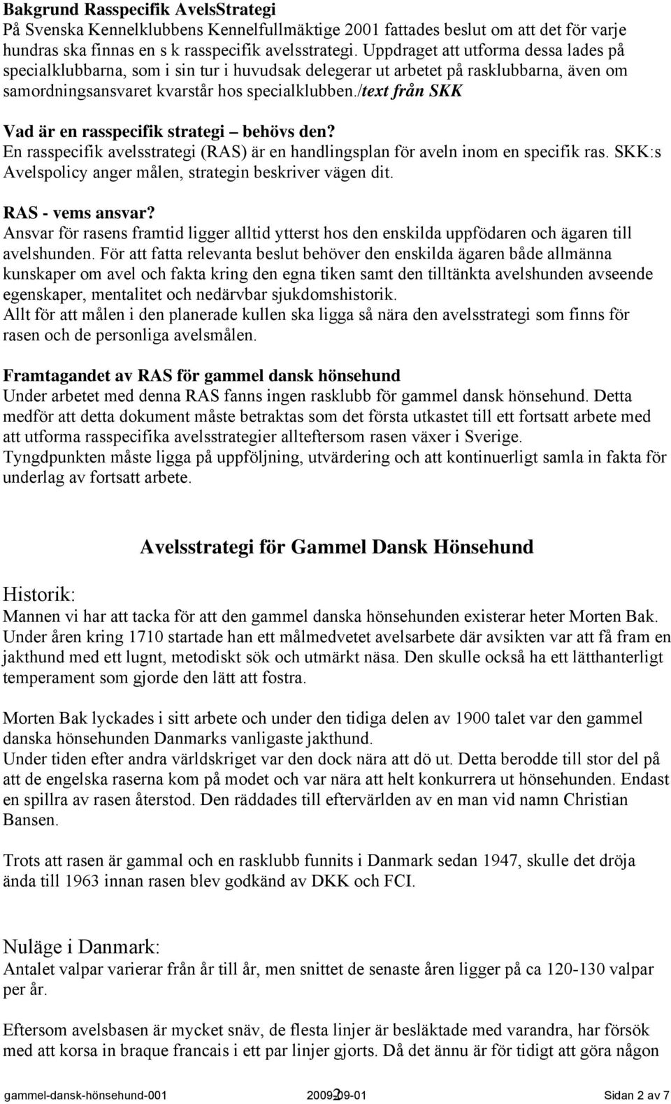 /text från SKK Vad är en rasspecifik strategi behövs den? En rasspecifik avelsstrategi (RAS) är en handlingsplan för aveln inom en specifik ras.