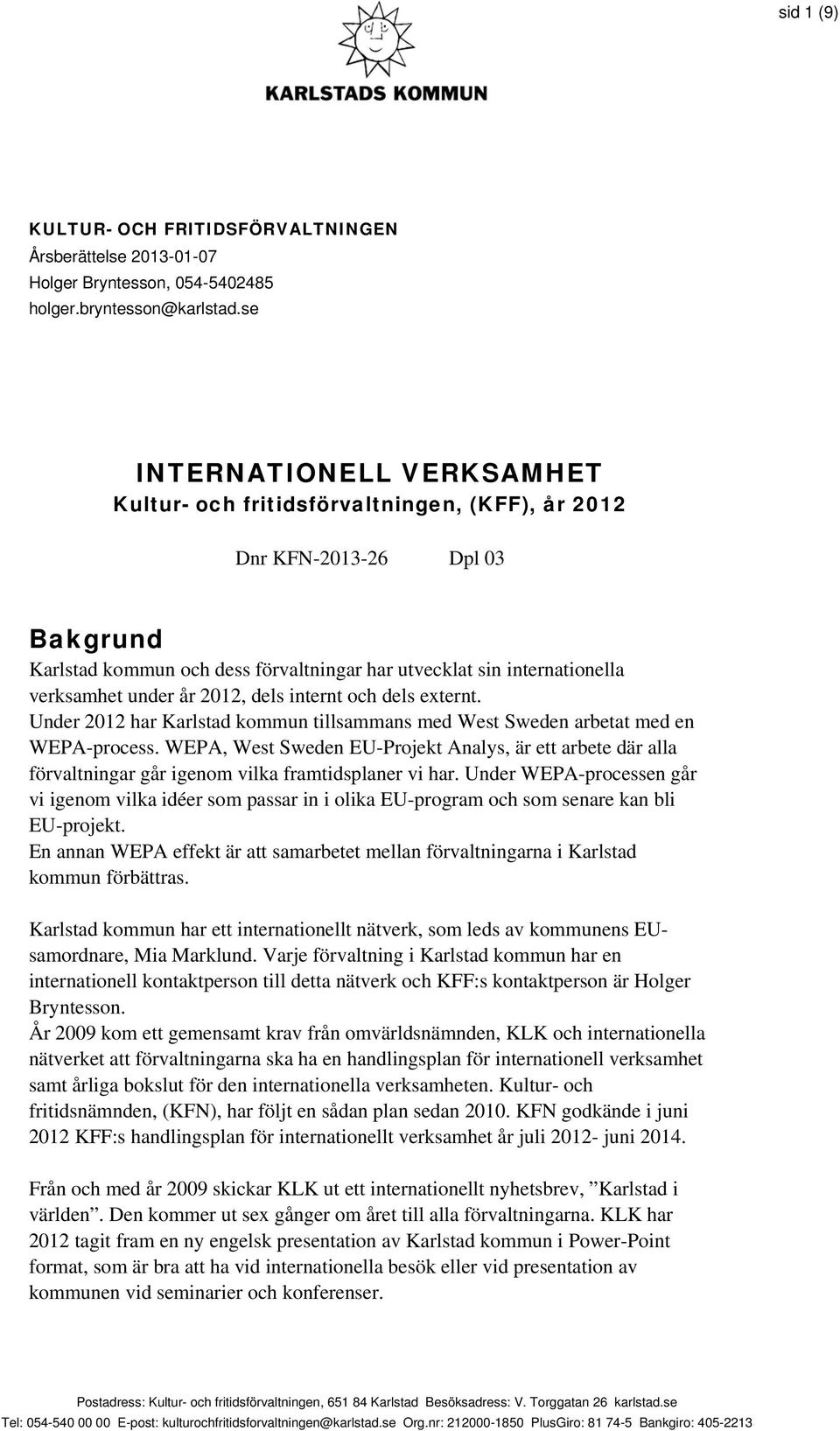 år 2012, dels internt och dels externt. Under 2012 har Karlstad kommun tillsammans med West Sweden arbetat med en WEPA-process.