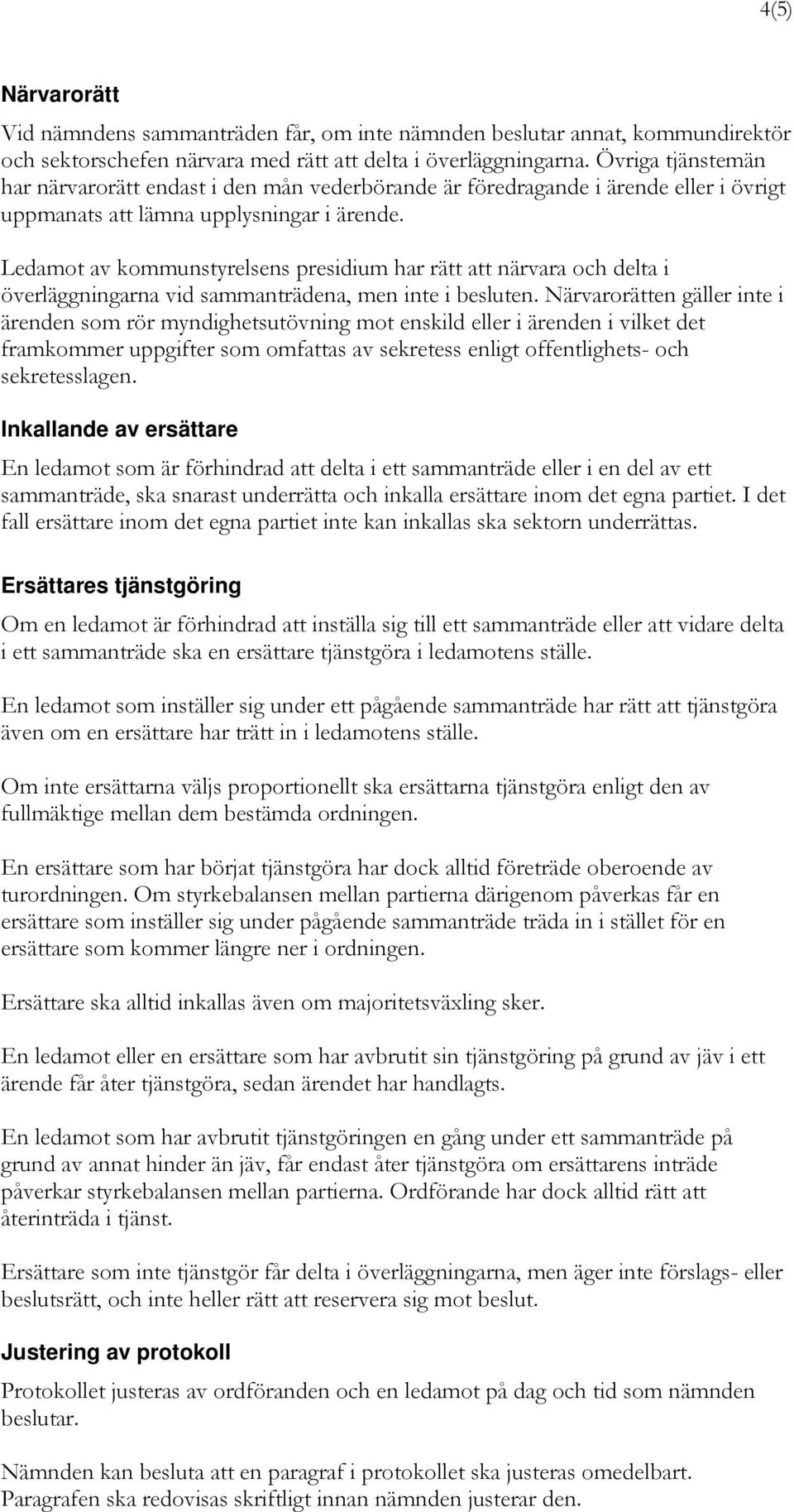 Ledamot av kommunstyrelsens presidium har rätt att närvara och delta i överläggningarna vid sammanträdena, men inte i besluten.