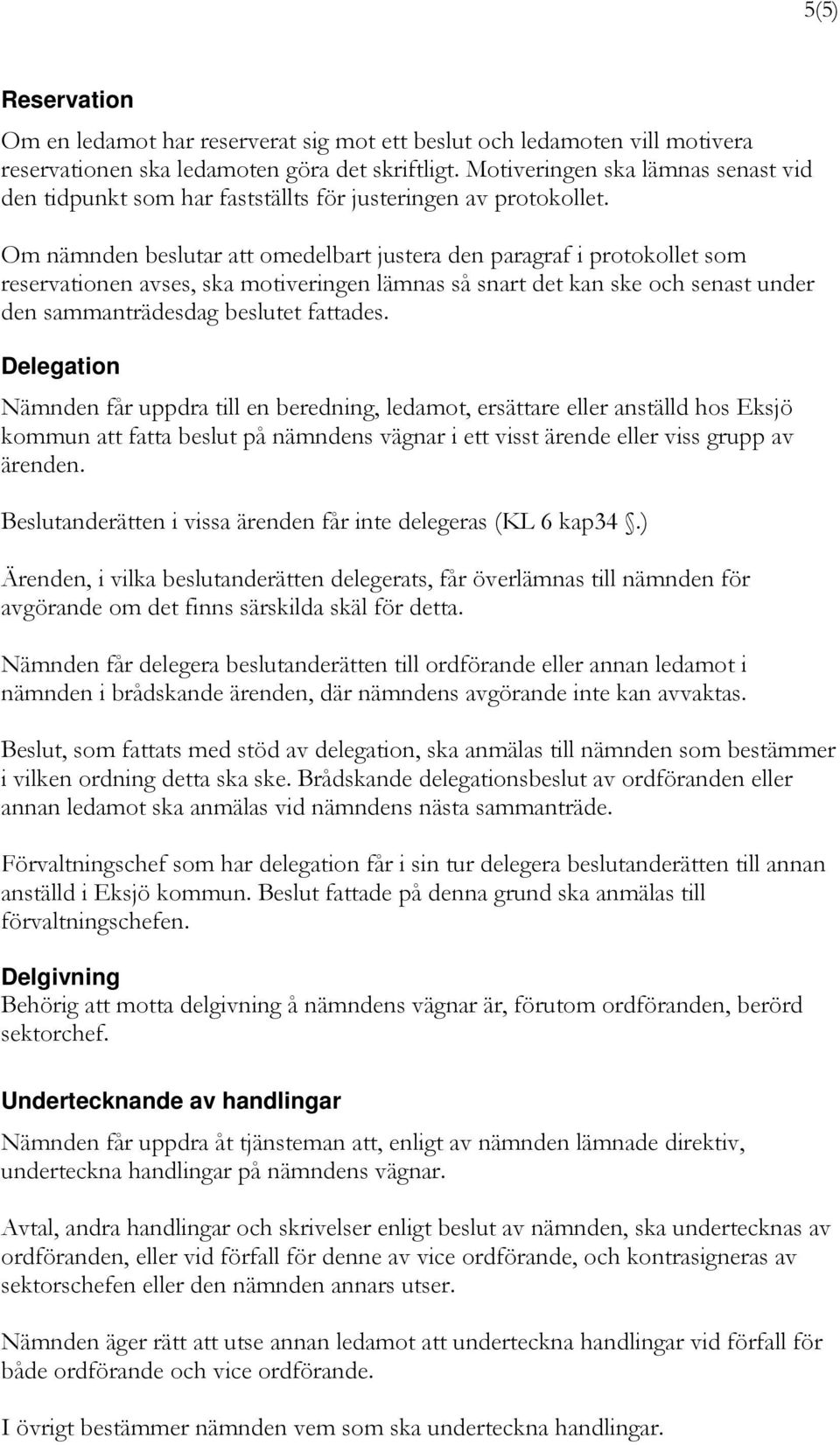 Om nämnden beslutar att omedelbart justera den paragraf i protokollet som reservationen avses, ska motiveringen lämnas så snart det kan ske och senast under den sammanträdesdag beslutet fattades.