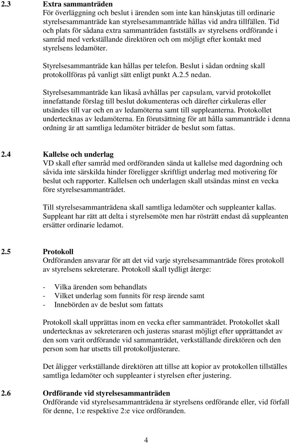 Styrelsesammanträde kan hållas per telefon. Beslut i sådan ordning skall protokollföras på vanligt sätt enligt punkt A.2.5 nedan.